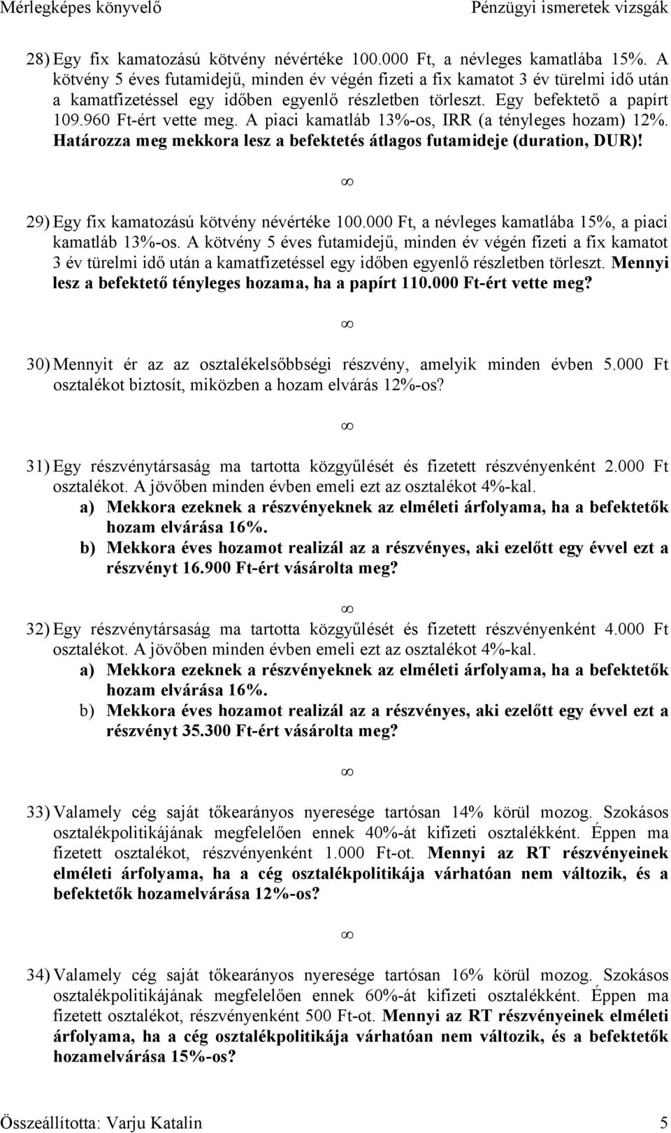 A piaci kamatláb 13%-os, IRR (a tényleges hozam) 12%. Határozza meg mekkora lesz a befektetés átlagos futamideje (duration, DUR)! 29) Egy fix kamatozású kötvény névértéke 100.