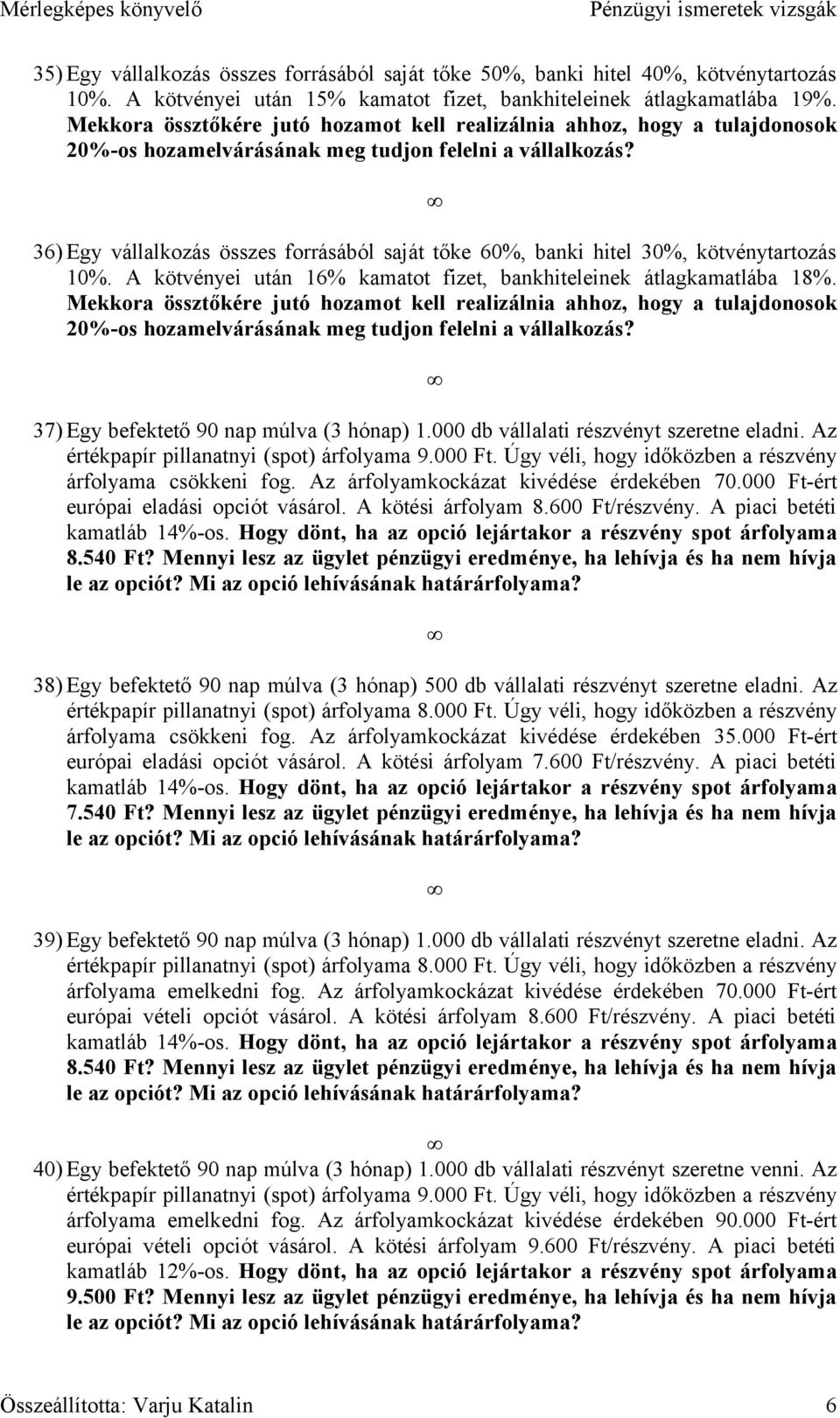 36) Egy vállalkozás összes forrásából saját tőke 60%, banki hitel 30%, kötvénytartozás 10%. A kötvényei után 16% kamatot fizet, bankhiteleinek átlagkamatlába 18%.