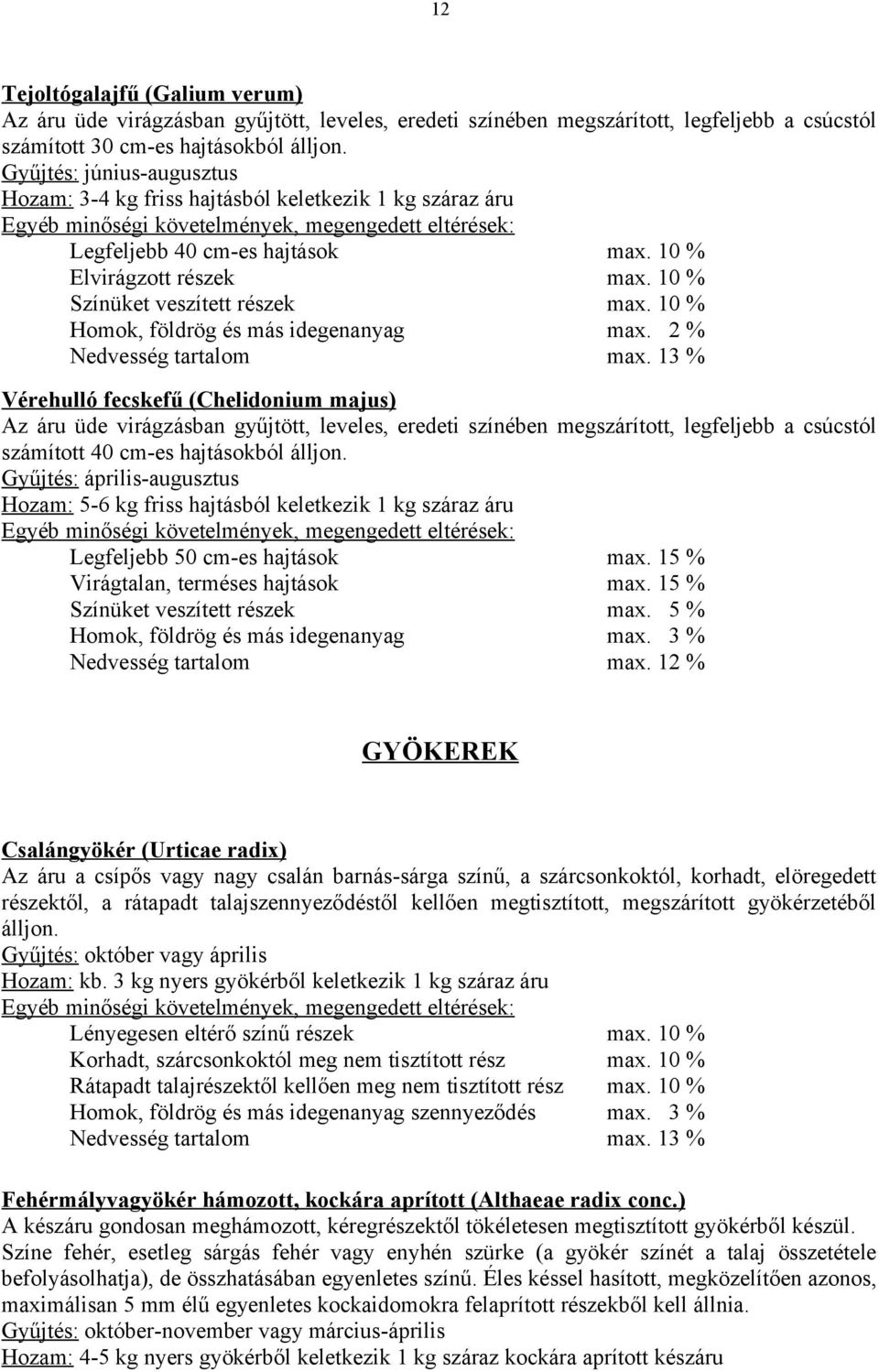 10 % Vérehulló fecskefű (Chelidonium majus) Az áru üde virágzásban gyűjtött, leveles, eredeti színében megszárított, legfeljebb a csúcstól számított 40 cm-es hajtásokból álljon.