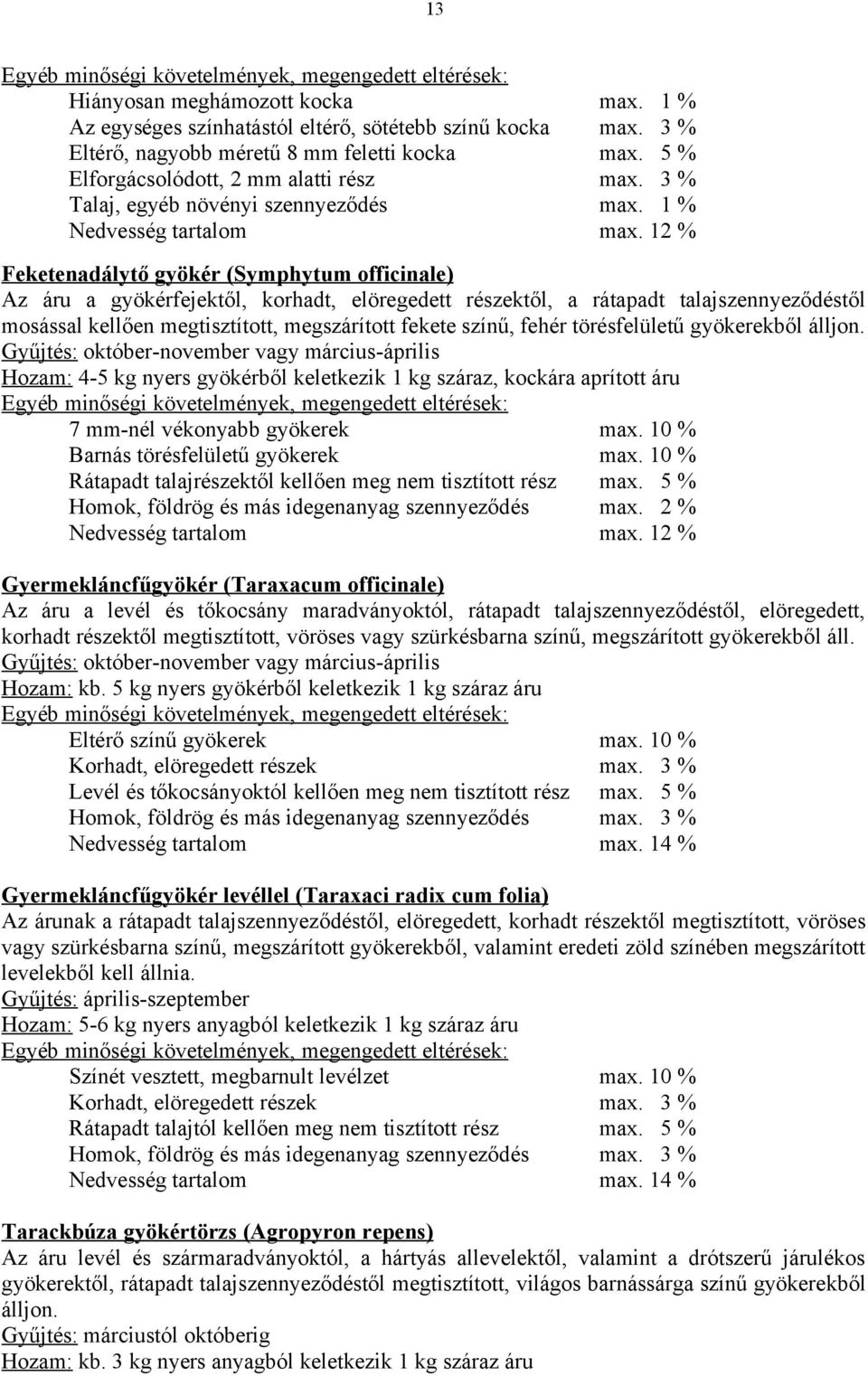 1 % Feketenadálytő gyökér (Symphytum officinale) Az áru a gyökérfejektől, korhadt, elöregedett részektől, a rátapadt talajszennyeződéstől mosással kellően megtisztított, megszárított fekete színű,