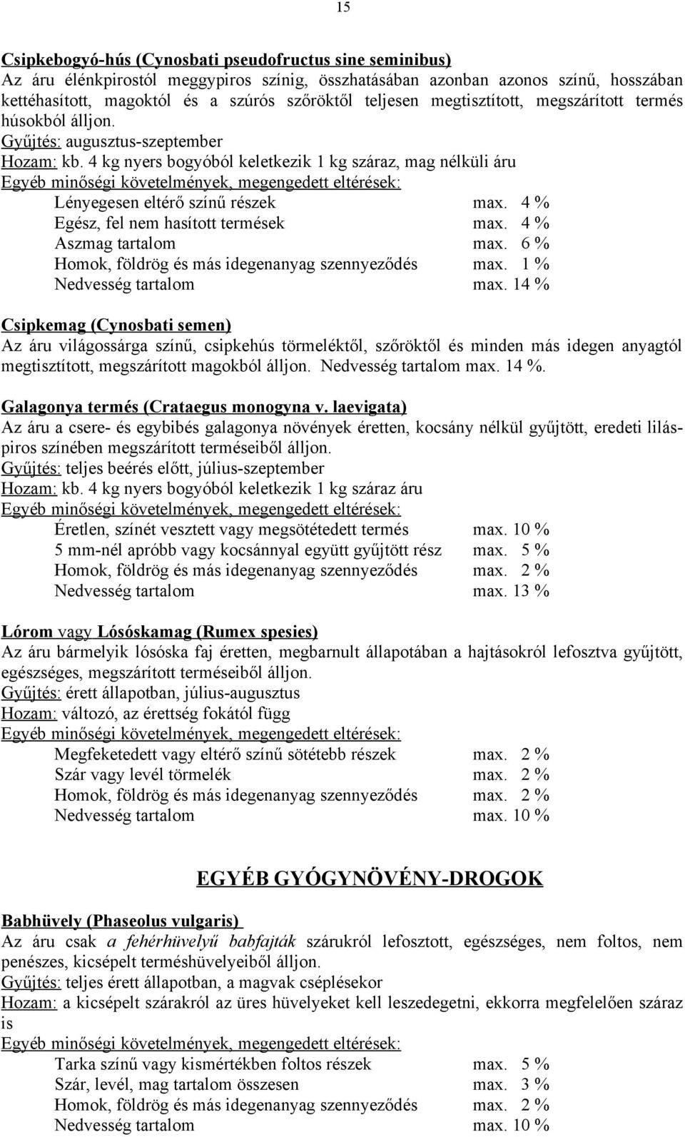 4 % Egész, fel nem hasított termések max. 4 % Aszmag tartalom max. 6 % Homok, földrög és más idegenanyag szennyeződés max. 1 % Nedvesség tartalom max.