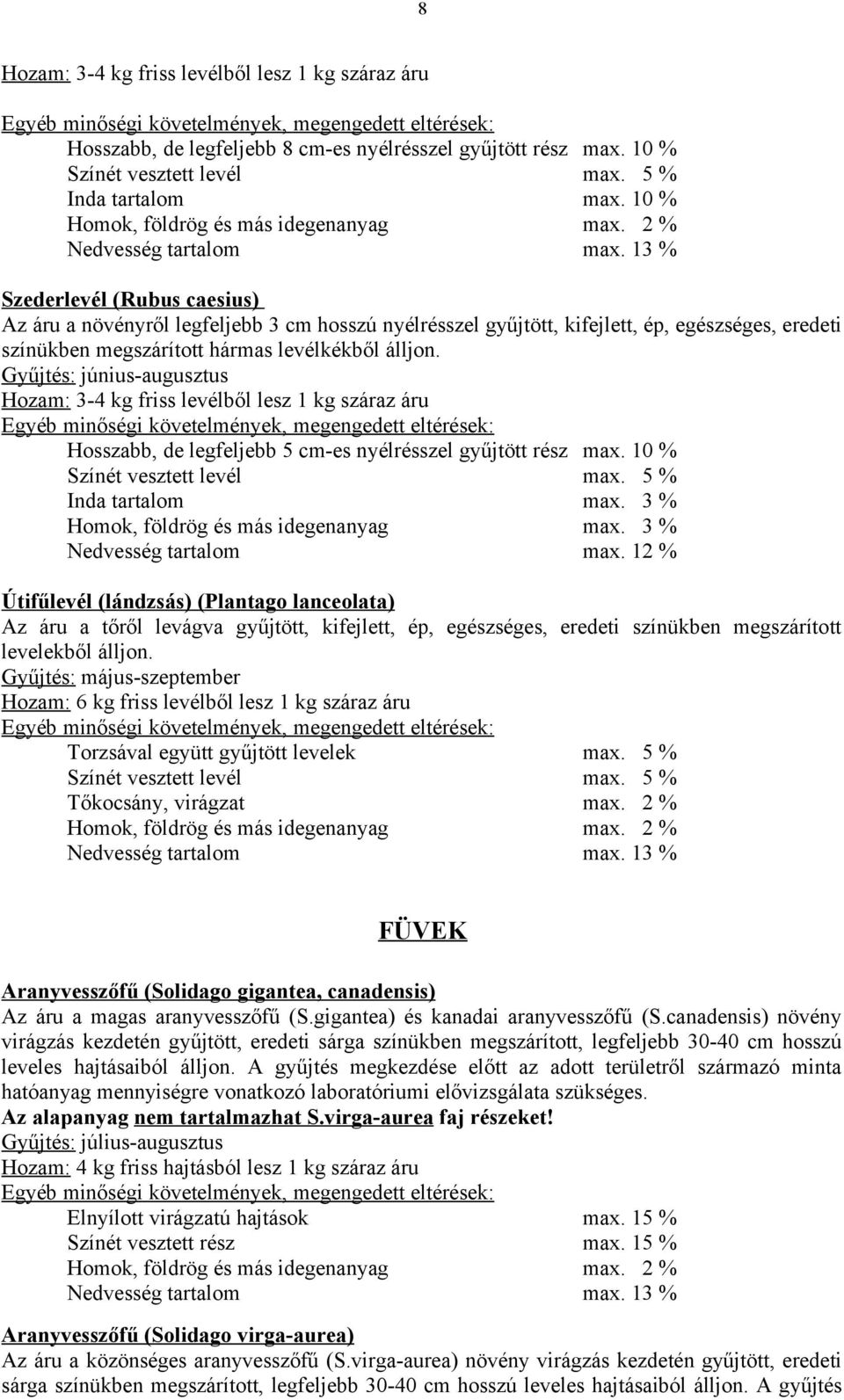 Hozam: 3-4 kg friss levélből lesz 1 kg száraz áru Hosszabb, de legfeljebb 5 cm-es nyélrésszel gyűjtött rész max. 10 % Színét vesztett levél max. 5 % Inda tartalom max.