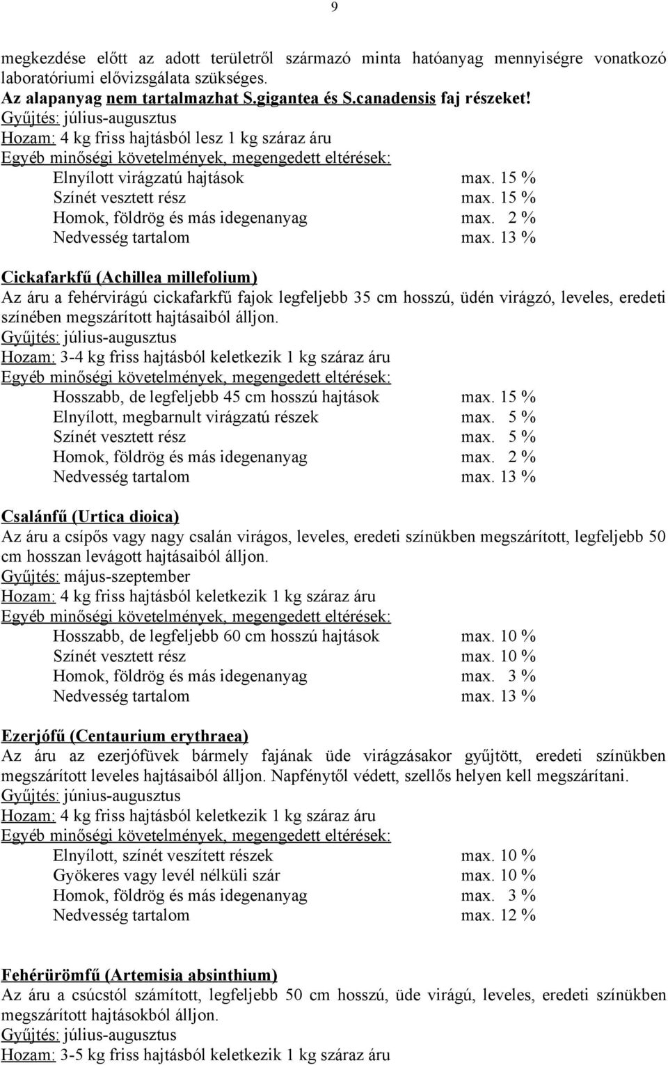 15 % Cickafarkfű (Achillea millefolium) Az áru a fehérvirágú cickafarkfű fajok legfeljebb 35 cm hosszú, üdén virágzó, leveles, eredeti színében megszárított hajtásaiból álljon.