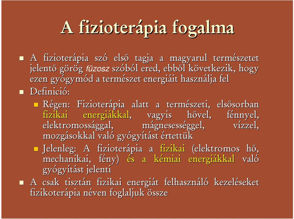 elektromossággal, mágnesessm gnesességgel, ggel, vízzel, v mozgásokkal való gyógy gyítást értettük Jelenleg: A fizioterápia a fizikai (elektromos hı, h