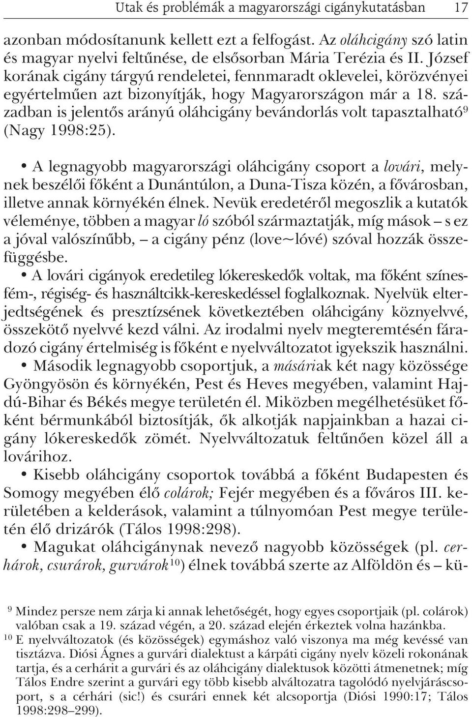 században is jelentõs arányú oláhcigány bevándorlás volt tapasztalható 9 (Nagy 1998:25).