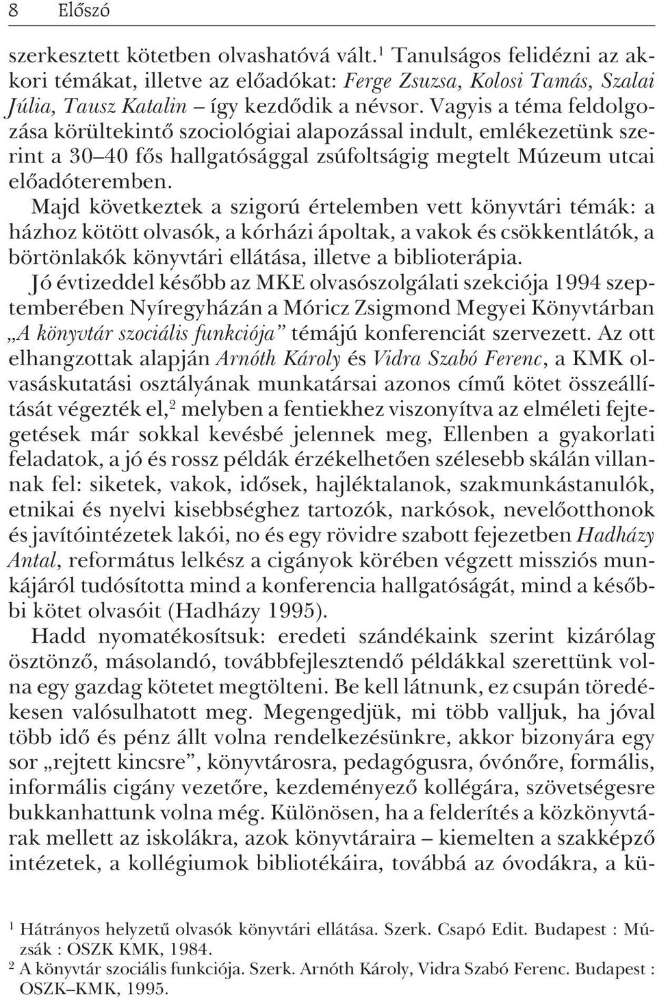 Majd következtek a szigorú értelemben vett könyvtári témák: a házhoz kötött olvasók, a kórházi ápoltak, a vakok és csökkentlátók, a börtönlakók könyvtári ellátása, illetve a biblioterápia.