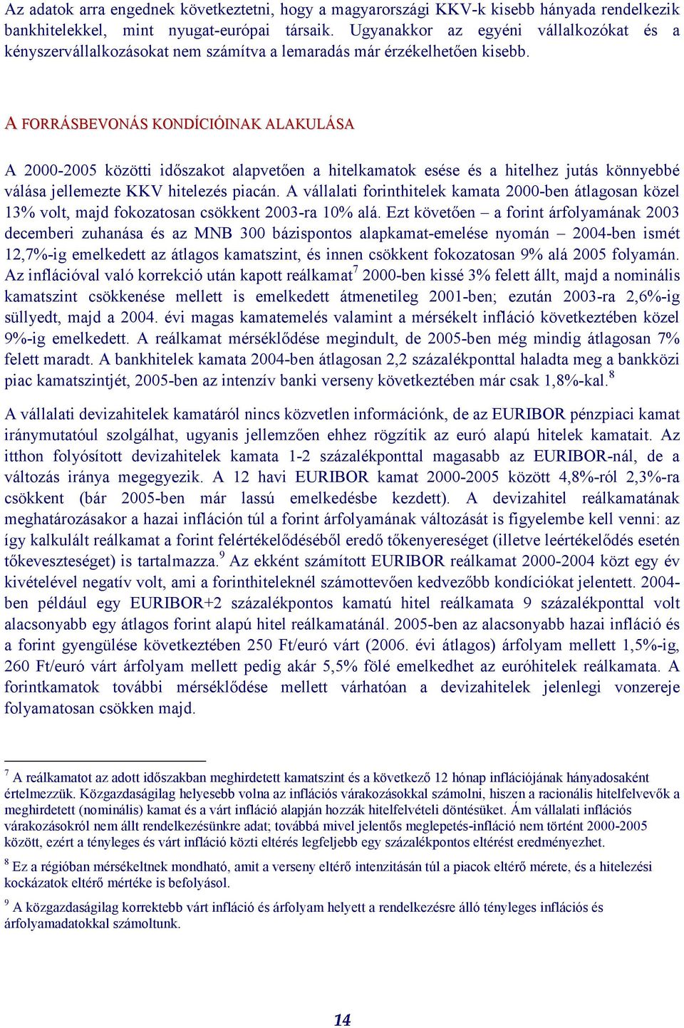 A FORRÁSBEVONÁS KONDÍCIÓINAK ALAKULÁSA A 2000-2005 közötti időszakot alapvetően a hitelkamatok esése és a hitelhez jutás könnyebbé válása jellemezte KKV hitelezés piacán.