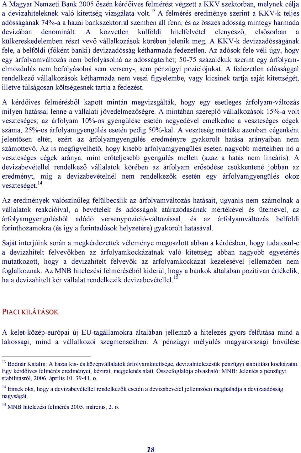 A közvetlen külföldi hitelfelvétel elenyésző, elsősorban a külkereskedelemben részt vevő vállalkozások körében jelenik meg.