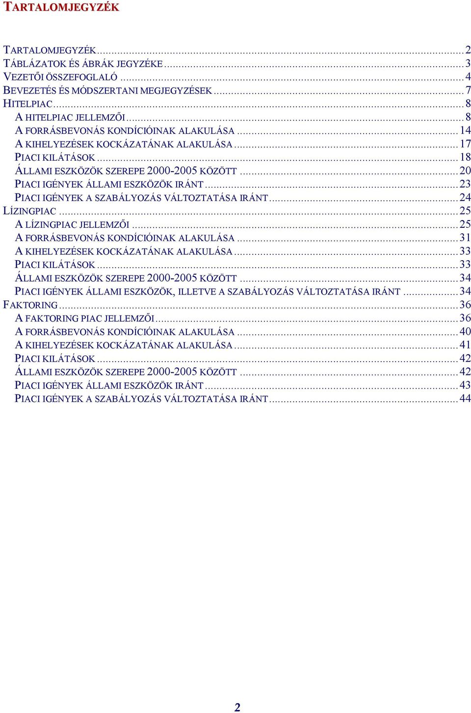 ..23 PIACI IGÉNYEK A SZABÁLYOZÁS VÁLTOZTATÁSA IRÁNT...24 LÍZINGPIAC...25 A LÍZINGPIAC JELLEMZŐI...25 A FORRÁSBEVONÁS KONDÍCIÓINAK ALAKULÁSA...31 A KIHELYEZÉSEK KOCKÁZATÁNAK ALAKULÁSA.