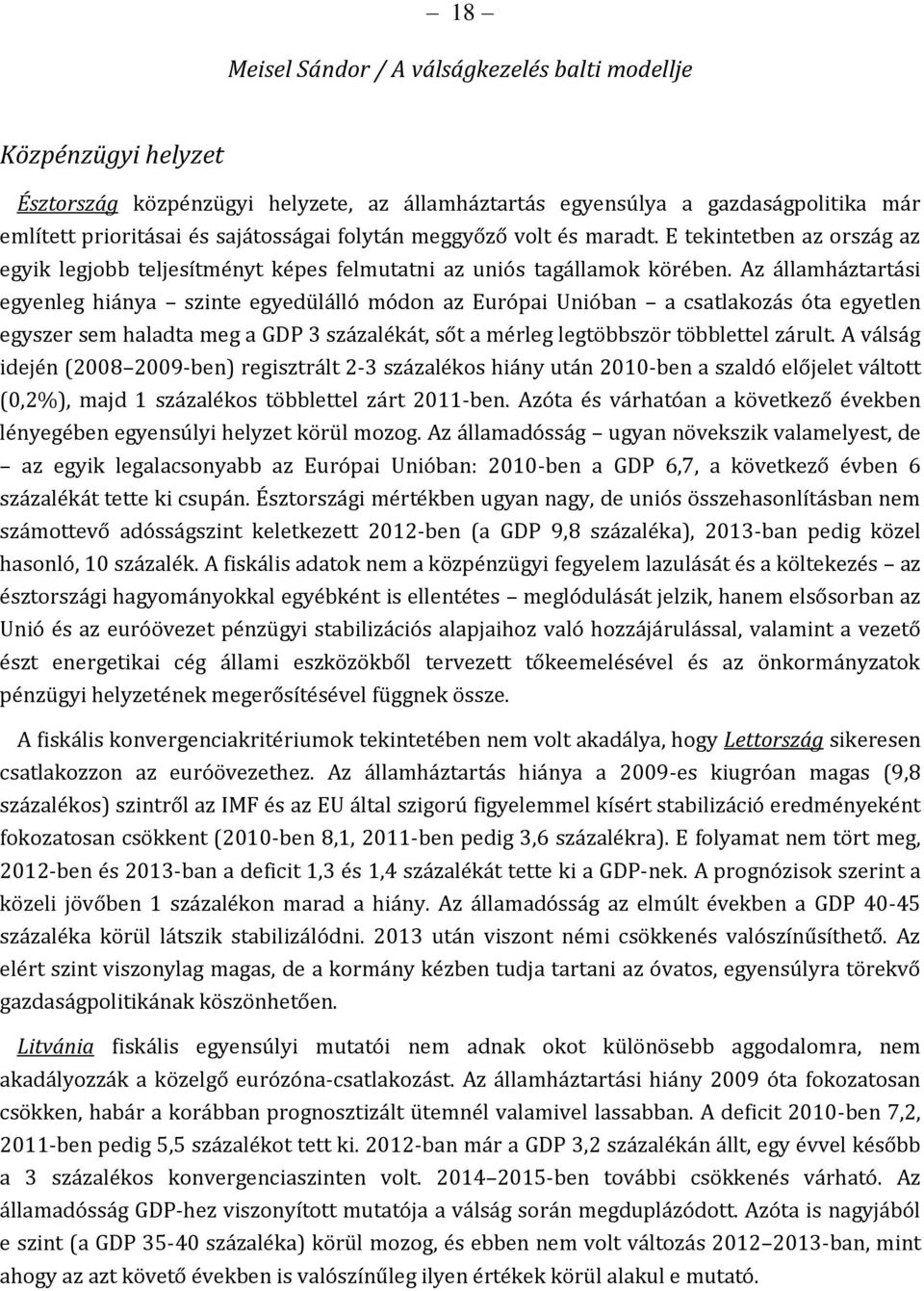 Az államháztartási egyenleg hiánya szinte egyedülálló módon az Európai Unióban a csatlakozás óta egyetlen egyszer sem haladta meg a GDP 3 százalékát, sőt a mérleg legtöbbször többlettel zárult.