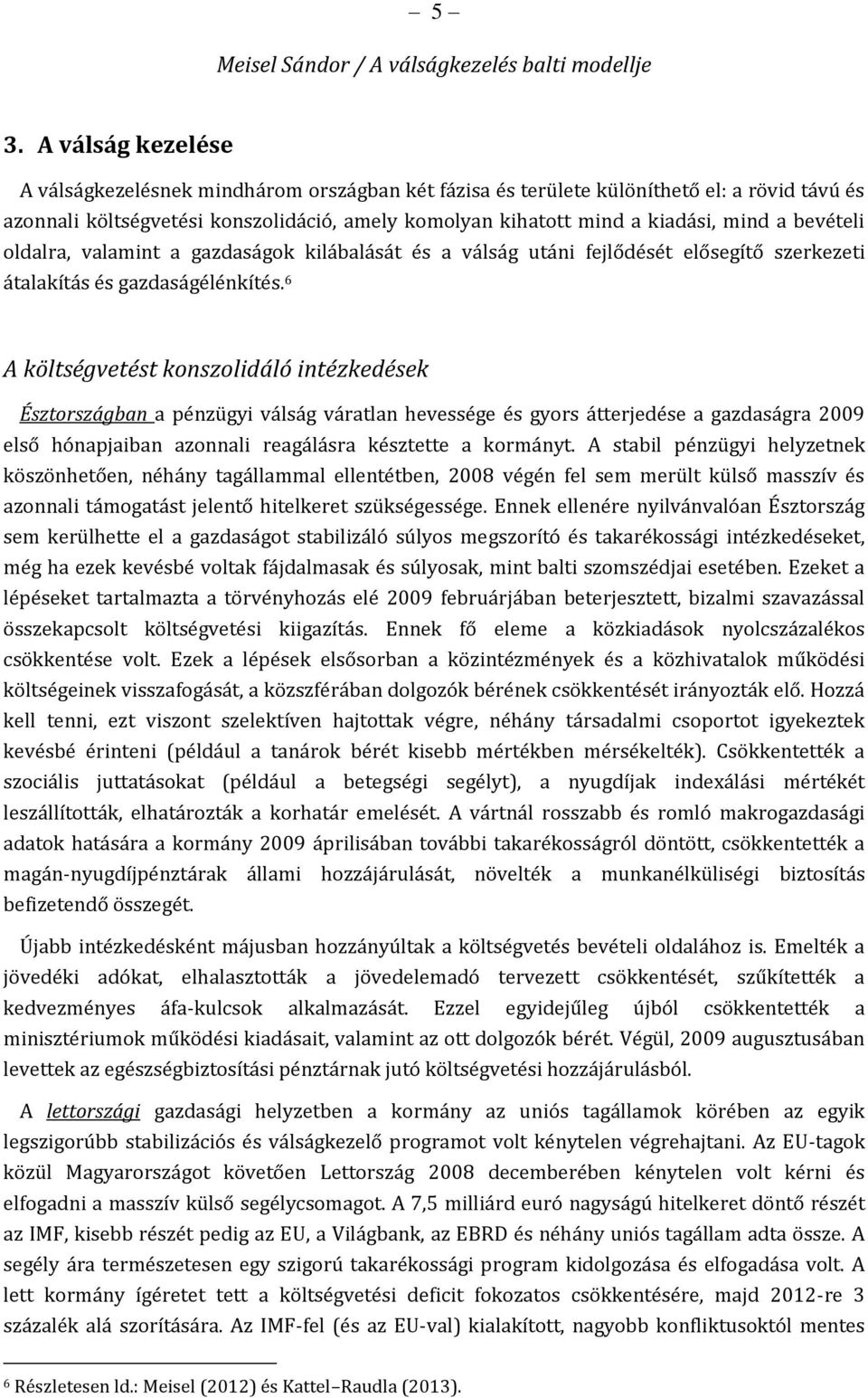 6 A költségvetést konszolidáló intézkedések Észtországban a pénzügyi válság váratlan hevessége és gyors átterjedése a gazdaságra 2009 első hónapjaiban azonnali reagálásra késztette a kormányt.