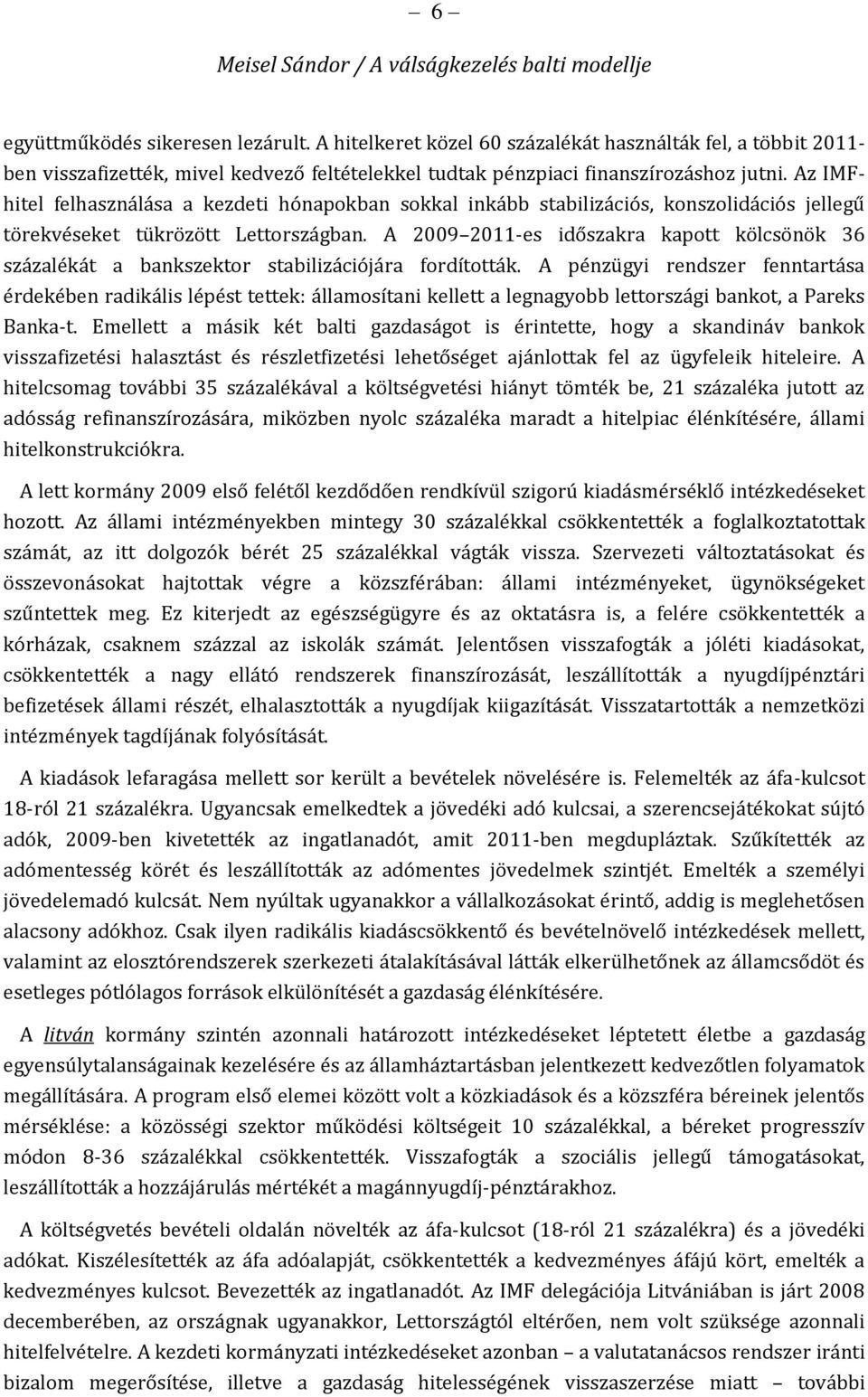 A 2009 2011-es időszakra kapott kölcsönök 36 százalékát a bankszektor stabilizációjára fordították.