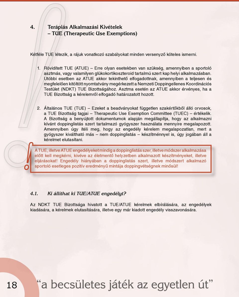 Utóbbi esetben az ATUE akkor tekinthető elfogadottnak, amennyiben a teljesen és megfelelően kitöltött nyomtatvány megérkezett a Nemzeti Doppingellenes Koordinációs Testület (NDKT) TUE Bizottságához.