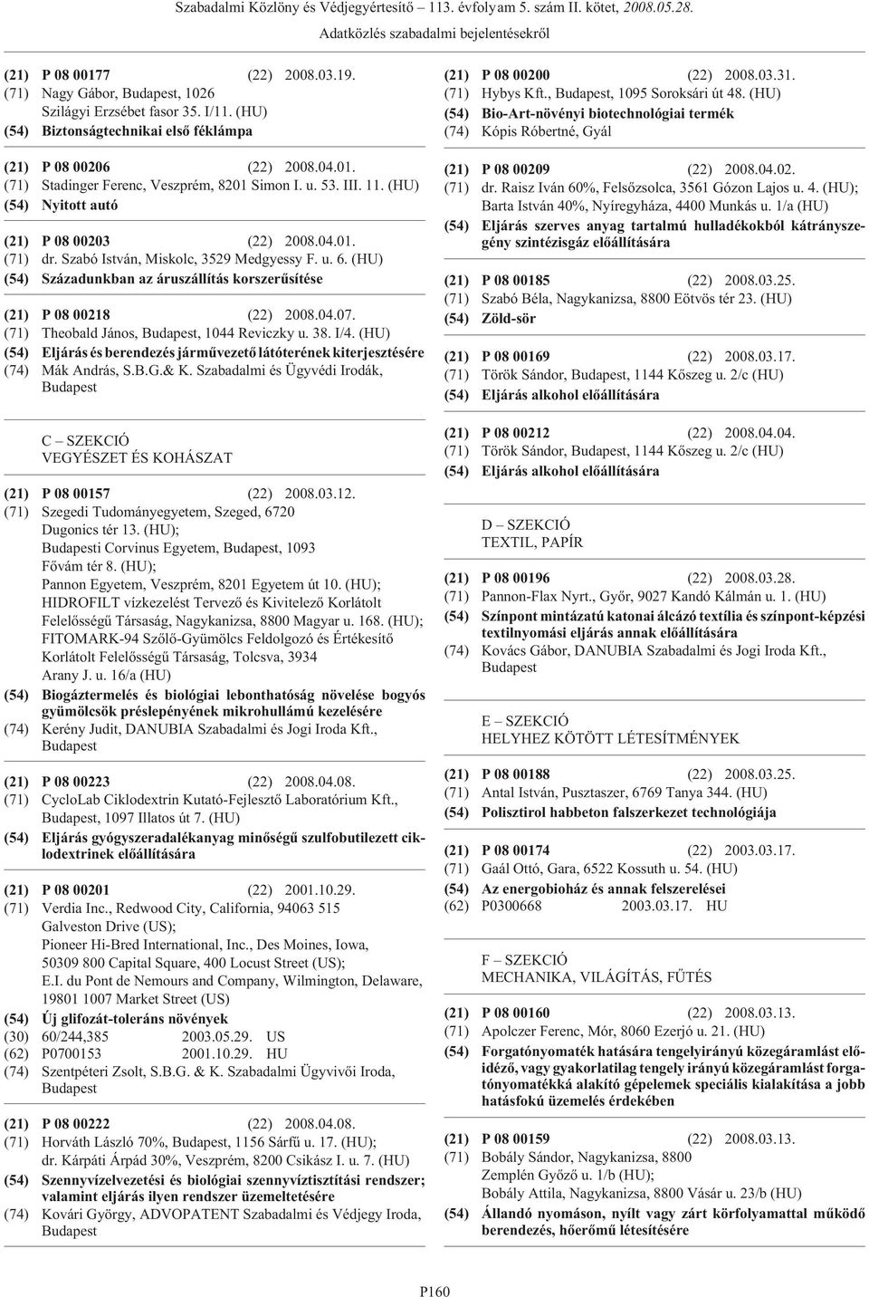 (HU) (54) Századunkban az áruszállítás korszerûsítése (21) P 08 00218 (22) 2008.04.07. (71) Theobald János,, 1044 Reviczky u. 38. I/4.