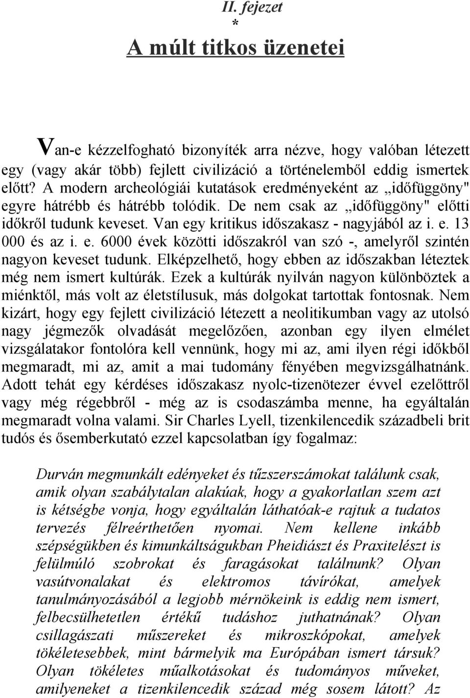 e. 13 000 és az i. e. 6000 évek közötti időszakról van szó -, amelyről szintén nagyon keveset tudunk. Elképzelhető, hogy ebben az időszakban léteztek még nem ismert kultúrák.