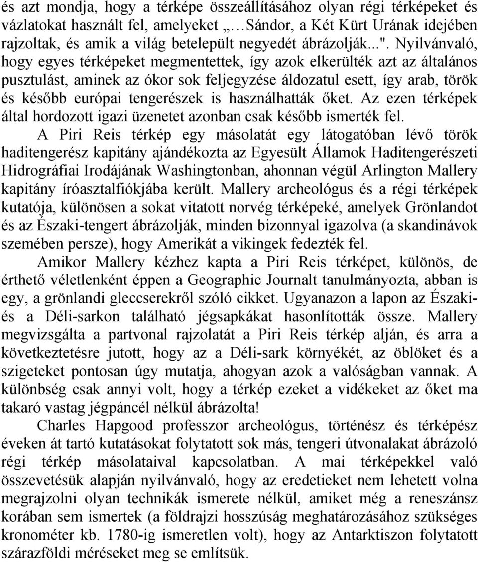 használhatták őket. Az ezen térképek által hordozott igazi üzenetet azonban csak később ismerték fel.