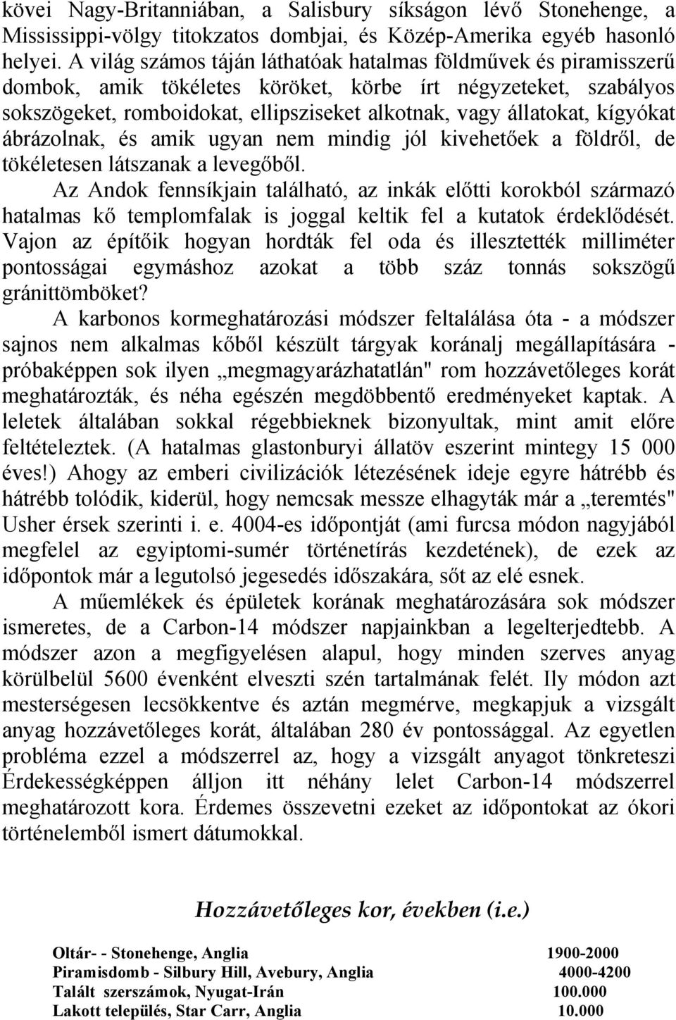 kígyókat ábrázolnak, és amik ugyan nem mindig jól kivehetőek a földről, de tökéletesen látszanak a levegőből.