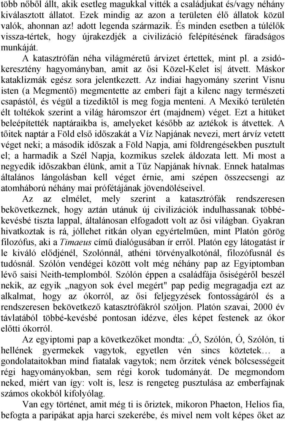 a zsidókeresztény hagyományban, amit az ősi Közel-Kelet is átvett. Máskor kataklizmák egész sora jelentkezett.