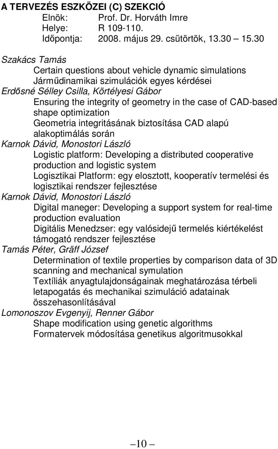 of CAD-based shape optimization Geometria integritásának biztosítása CAD alapú alakoptimálás során Karnok Dávid, Monostori László Logistic platform: Developing a distributed cooperative production