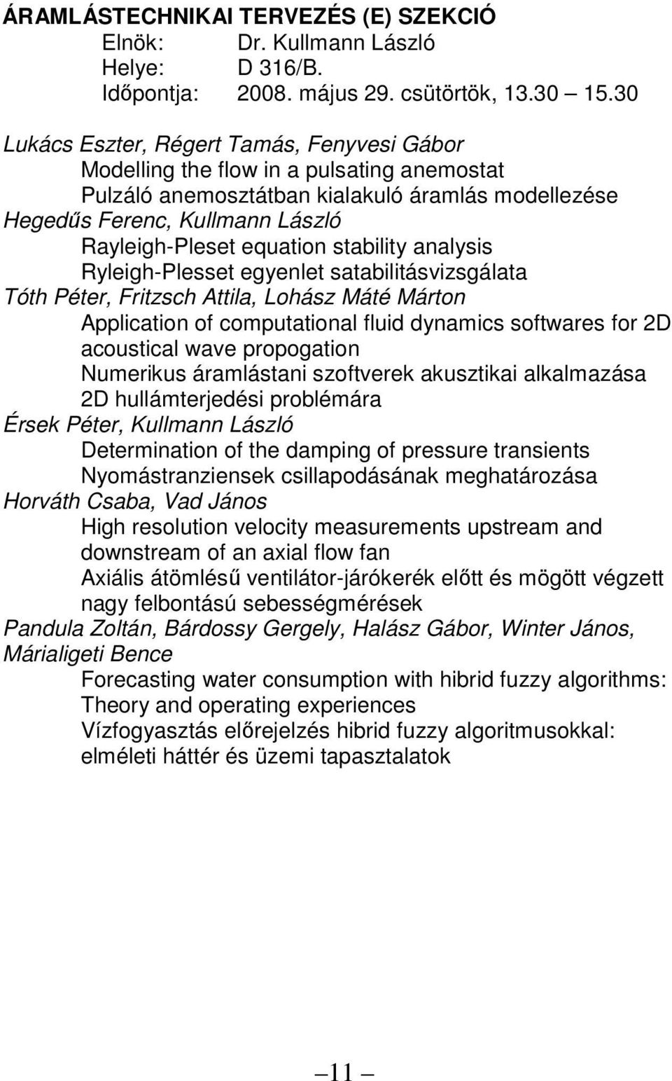 stability analysis Ryleigh-Plesset egyenlet satabilitásvizsgálata Tóth Péter, Fritzsch Attila, Lohász Máté Márton Application of computational fluid dynamics softwares for 2D acoustical wave