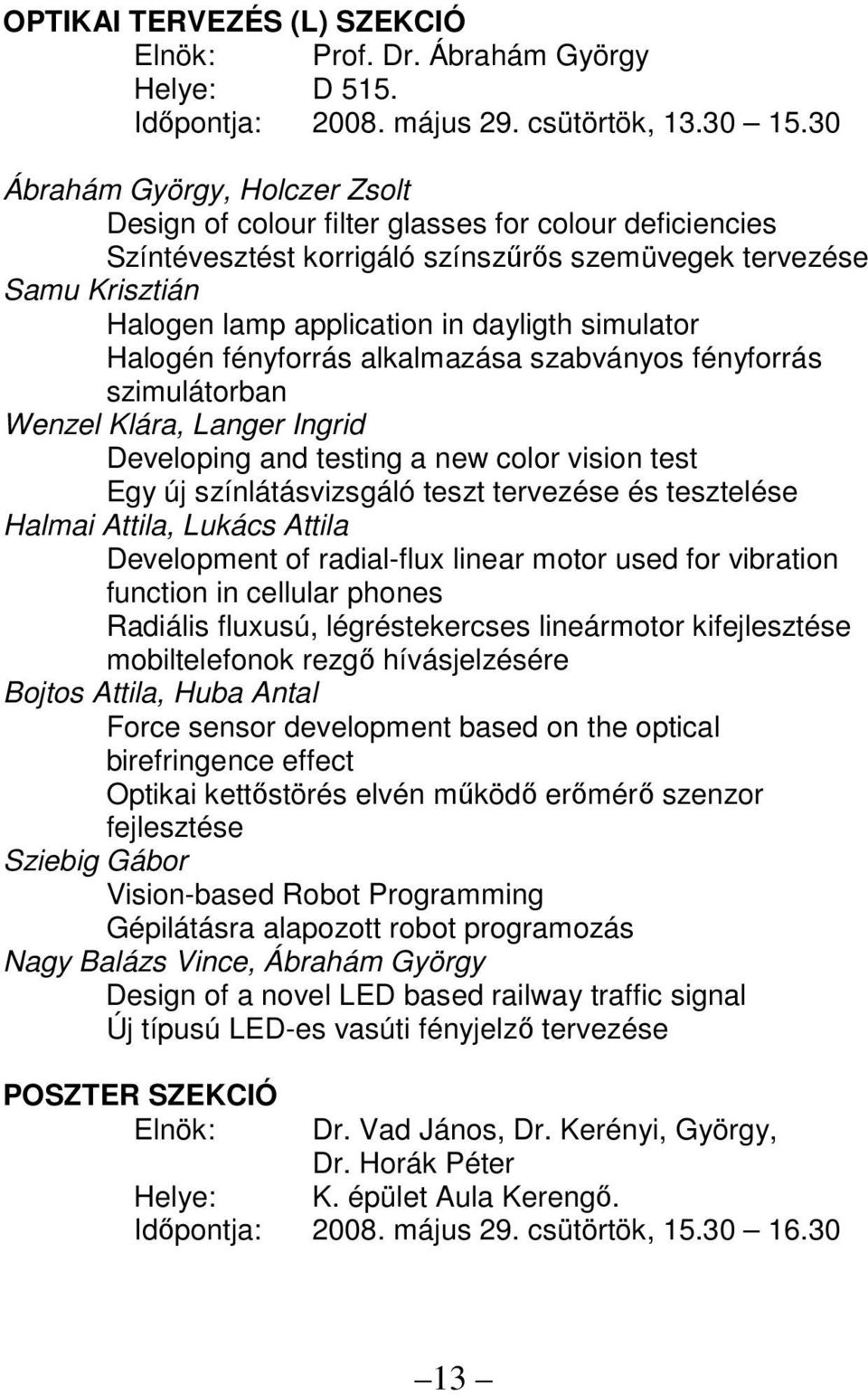 simulator Halogén fényforrás alkalmazása szabványos fényforrás szimulátorban Wenzel Klára, Langer Ingrid Developing and testing a new color vision test Egy új színlátásvizsgáló teszt tervezése és