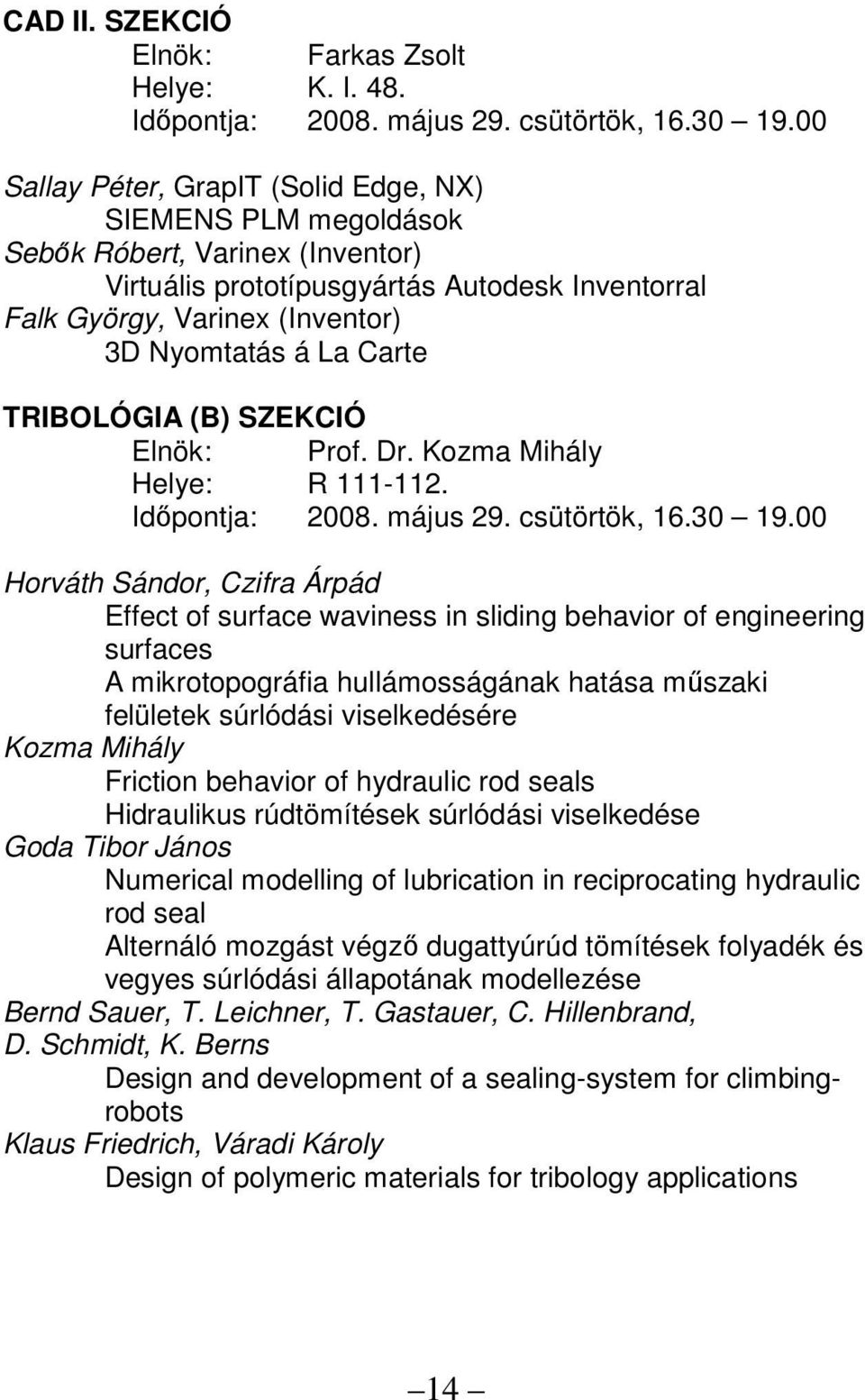 Carte TRIBOLÓGIA (B) SZEKCIÓ Elnök: Prof. Dr. Kozma Mihály Helye: R 111-112. Idıpontja: 2008. május 29. csütörtök, 16.30 19.