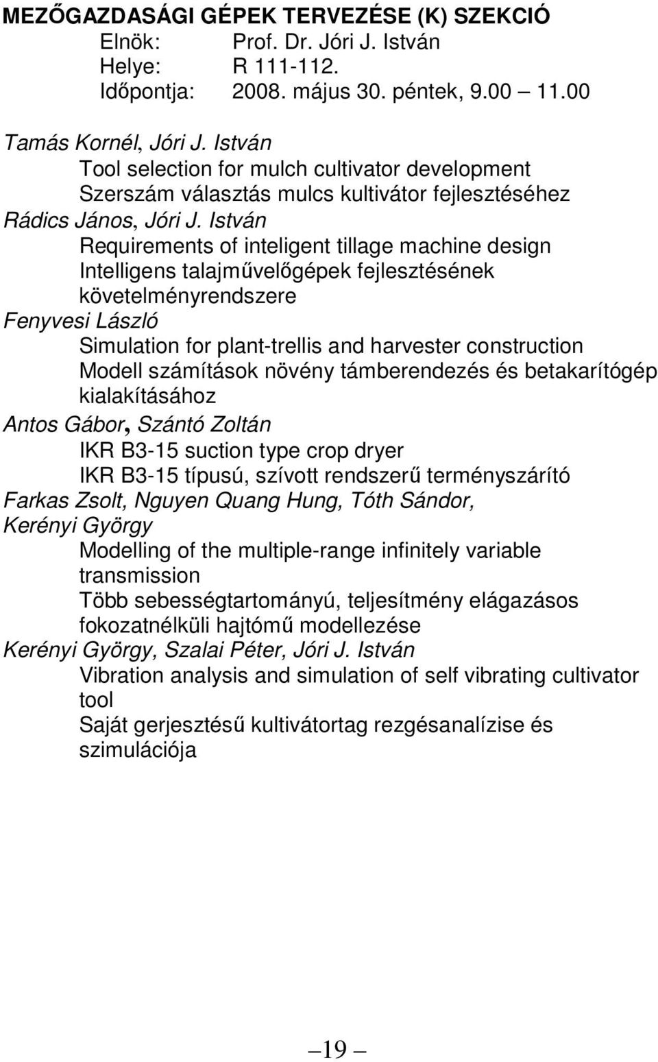 István Requirements of inteligent tillage machine design Intelligens talajmővelıgépek fejlesztésének követelményrendszere Fenyvesi László Simulation for plant-trellis and harvester construction