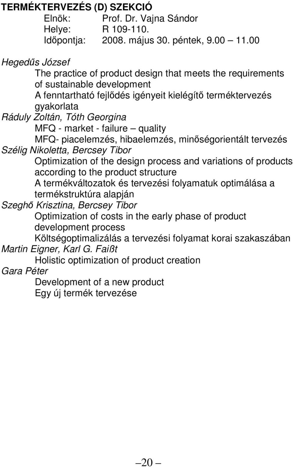 Georgina MFQ - market - failure quality MFQ- piacelemzés, hibaelemzés, minıségorientált tervezés Szélig Nikoletta, Bercsey Tibor Optimization of the design process and variations of products