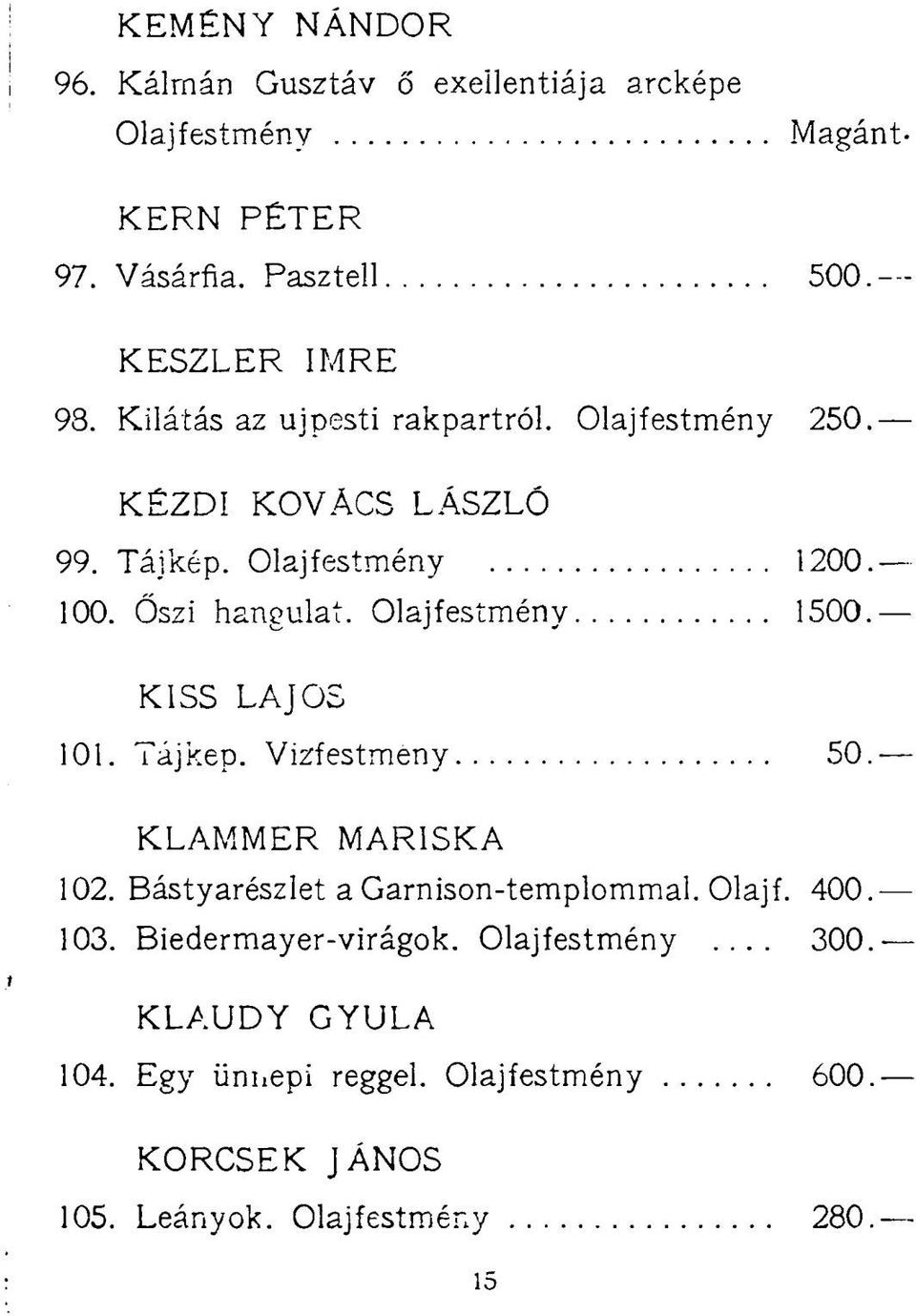 Olajfestmény 1500. KISS LAJOS 101. Tájkép. Vizfestmeny 50. KLAMMER MARISKA 102. Bástyarészlet agarnison-templommal. Olajf. 400. 103.