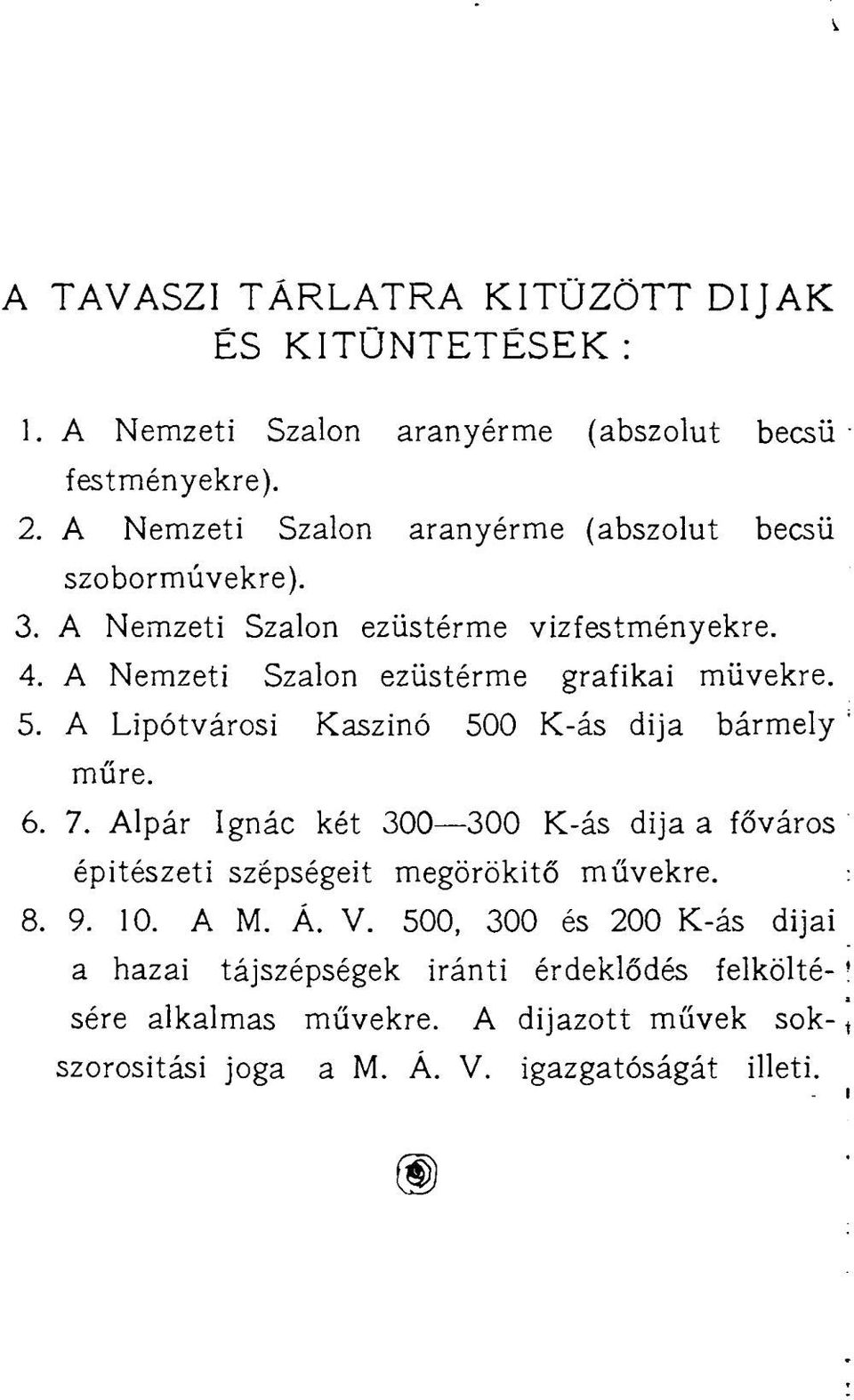 A Nemzeti Szalon ezüstérme grafikai müvekre. 5. A Lipótvárosi Kaszinó 500 K-ás dija bármely műre. 6. 7.