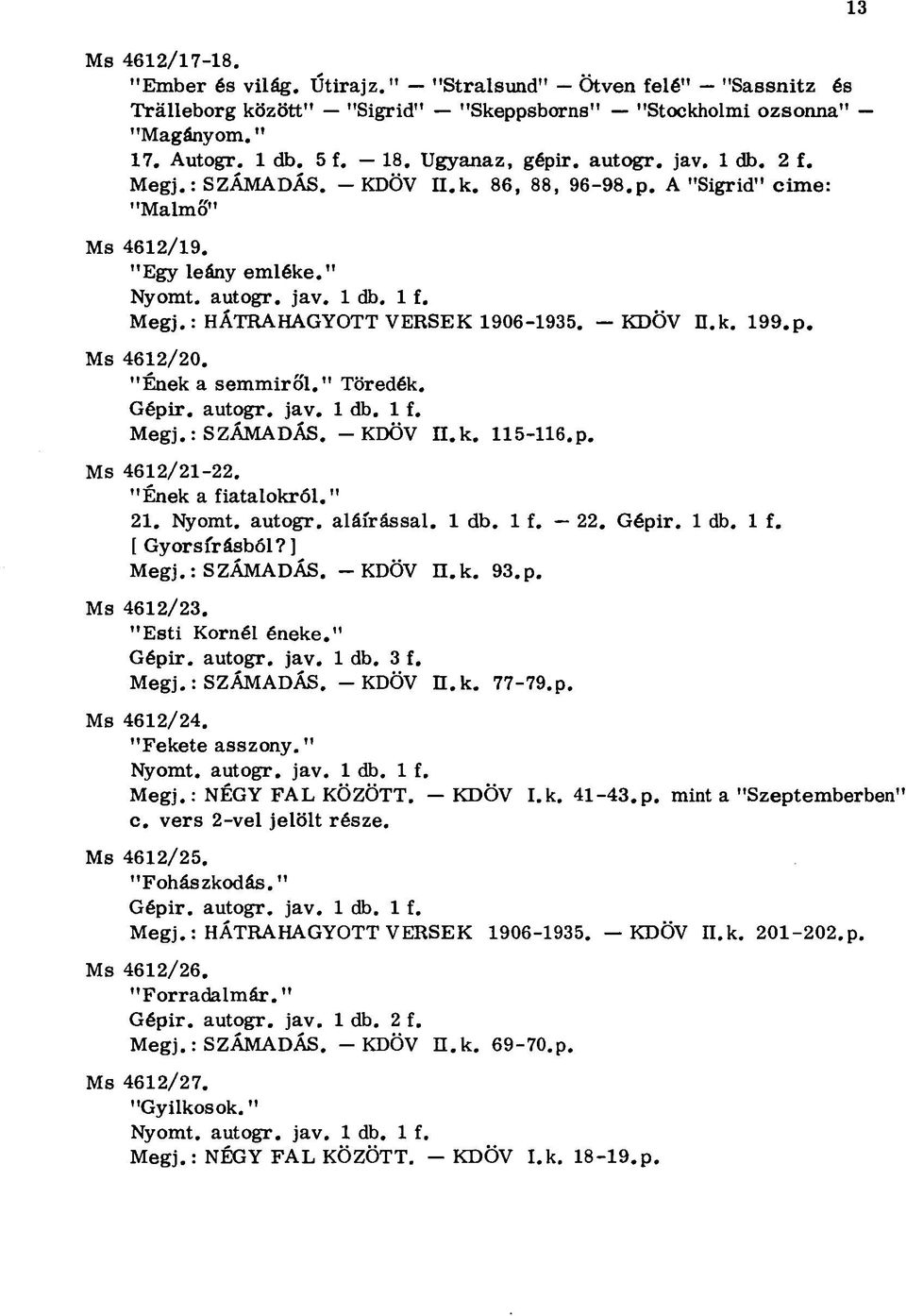 KDÖV II.k. 199.p. Ms 4612/20. "Ének a semmiről." Töredék. Gépir. autogr. jav. 1 db. 1 f. Megj.: SZÁMADÁS. - KDÖV H.k. 115-116.p. Ms 4612/21-22. "Ének a fiatalokról." 21. Nyomt. autogr. aláírással.