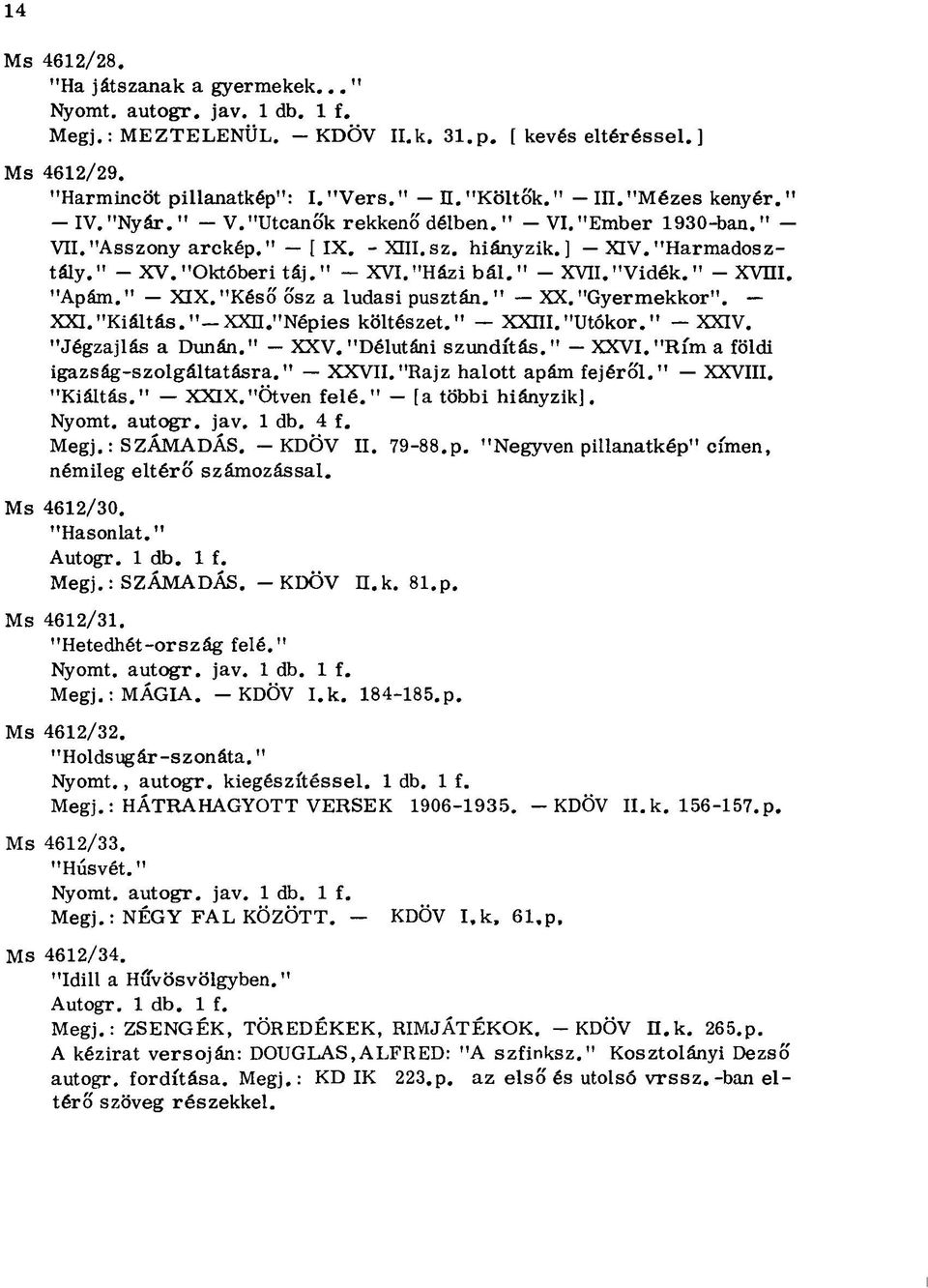 "Házi bál. " - XVII. "Vidék. " - XVIII. "Apám." - XIX. "Késő ősz a ludasi pusztán. " - XX. "Gyermekkor". - XXI. "Kiáltás." XXH."Népies költészet." XXffl. "Utókor. " XXIV. "Jégzajlás a Dunán." - XXV.