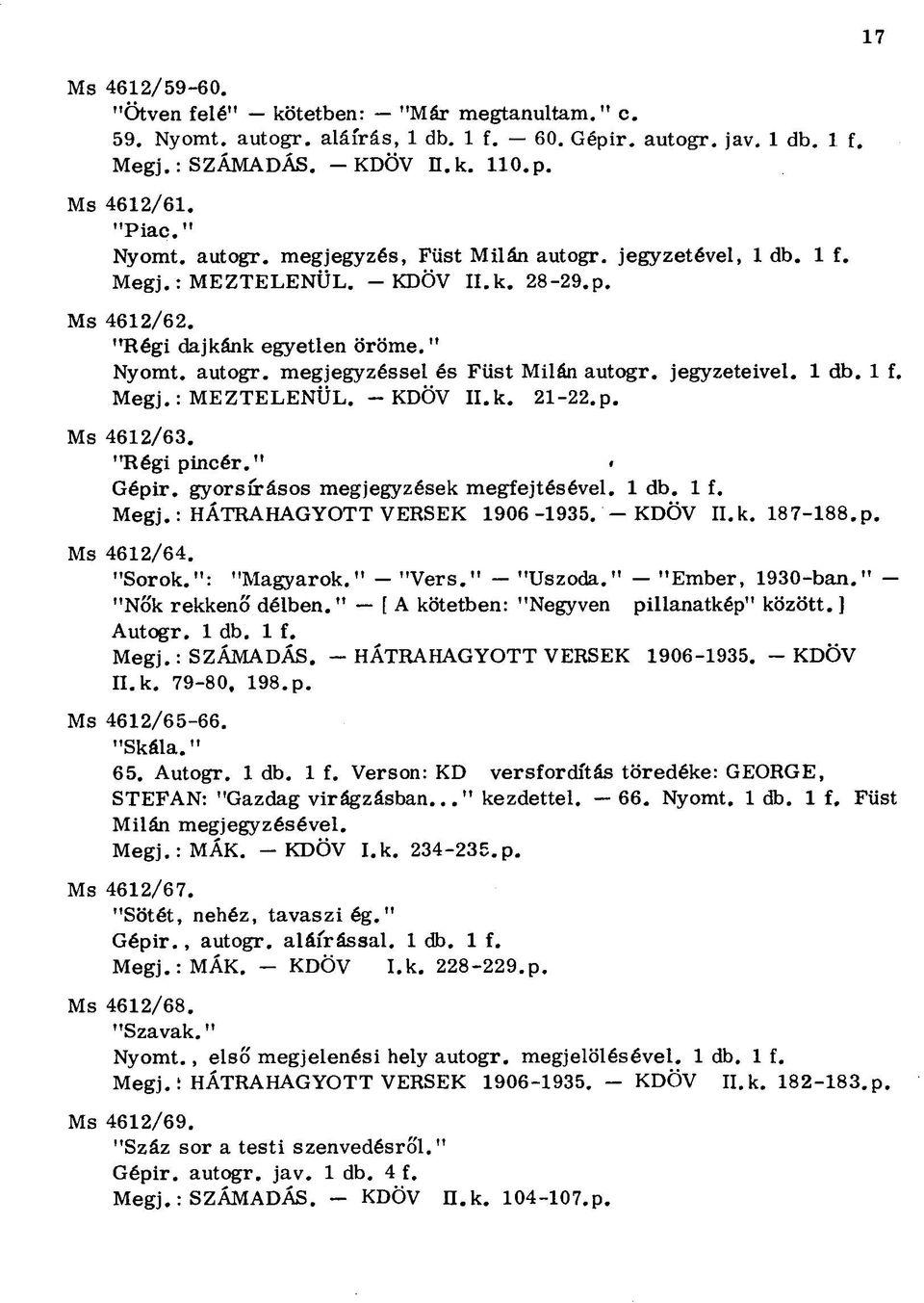 jegyzeteivel. 1 db. 1 f. Megj. : MEZTELENÜL. - KDÖV II.k. 21-22.p. Ms 4612/63. "Régi pincér." < Gépir. gyorsírásos megjegyzések megfejtésével. 1 db. 1 f. Megj.: HÁTRAHAGYOTT VERSEK 1906-1935.