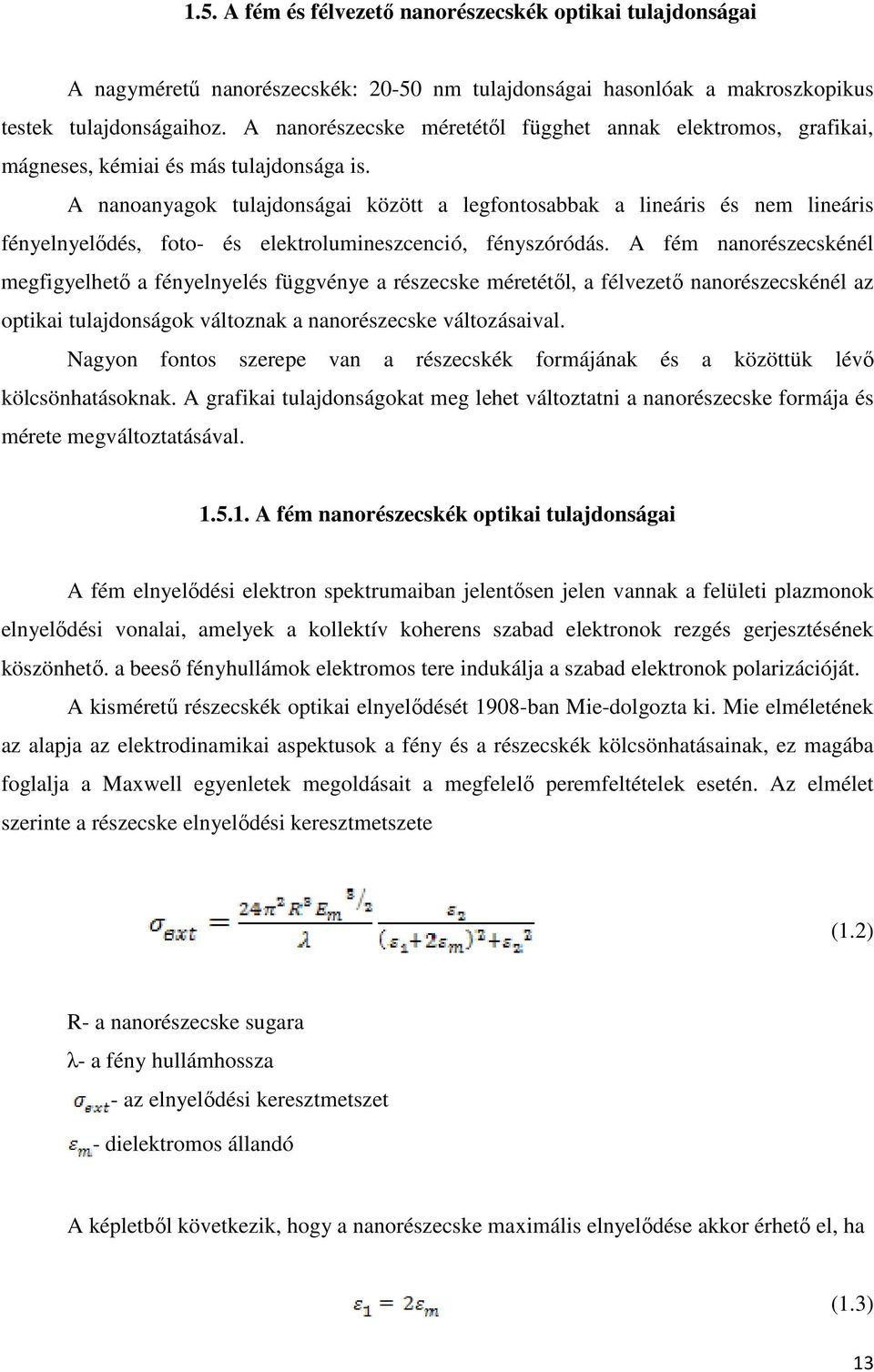 A nanoanyagok tulajdonságai között a legfontosabbak a lineáris és nem lineáris fényelnyelıdés, foto- és elektrolumineszcenció, fényszóródás.