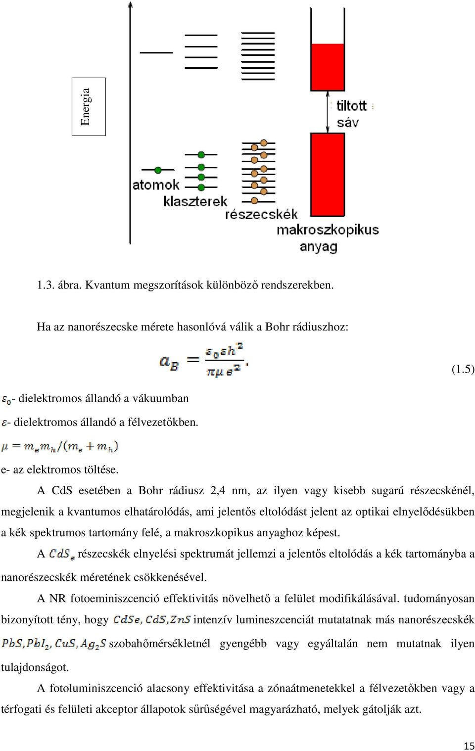 A CdS esetében a Bohr rádiusz 2,4 nm, az ilyen vagy kisebb sugarú részecskénél, megjelenik a kvantumos elhatárolódás, ami jelentıs eltolódást jelent az optikai elnyelıdésükben a kék spektrumos