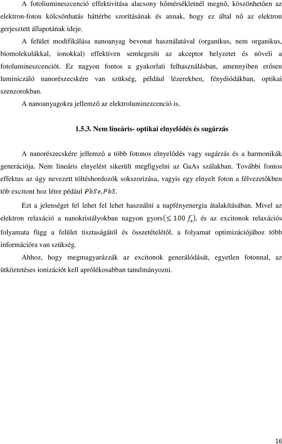 Ez nagyon fontos a gyakorlati felhasználásban, amennyiben erısen luminiczáló nanorészecskére van szükség, például lézerekben, fénydiódákban, optikai szenzorokban.