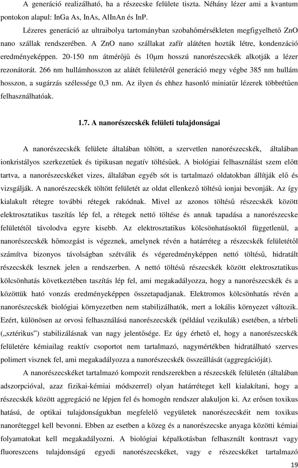 20-150 nm átmérıjő és 10µm hosszú nanorészecskék alkotják a lézer rezonátorát. 266 nm hullámhosszon az alátét felületérıl generáció megy végbe 385 nm hullám hosszon, a sugárzás szélessége 0,3 nm.