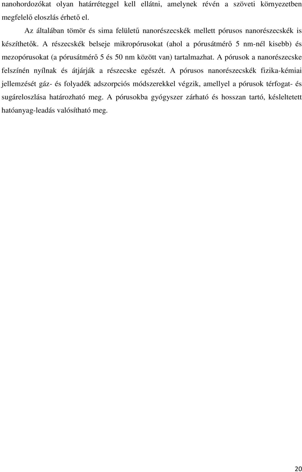 A részecskék belseje mikropórusokat (ahol a pórusátmérı 5 nm-nél kisebb) és mezopórusokat (a pórusátmérı 5 és 50 nm között van) tartalmazhat.