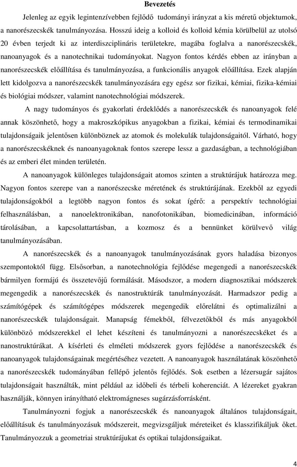 Nagyon fontos kérdés ebben az irányban a nanorészecskék elıállítása és tanulmányozása, a funkcionális anyagok elıállítása.