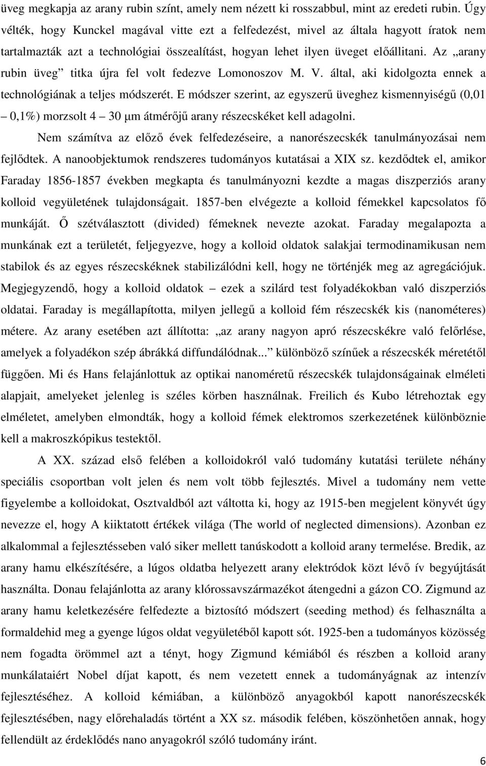 Az arany rubin üveg titka újra fel volt fedezve Lomonoszov M. V. által, aki kidolgozta ennek a technológiának a teljes módszerét.