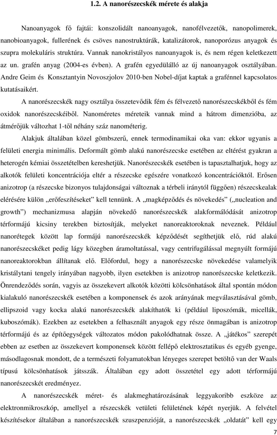 Andre Geim és Konsztantyin Novoszjolov 2010-ben Nobel-díjat kaptak a grafénnel kapcsolatos kutatásaikért.