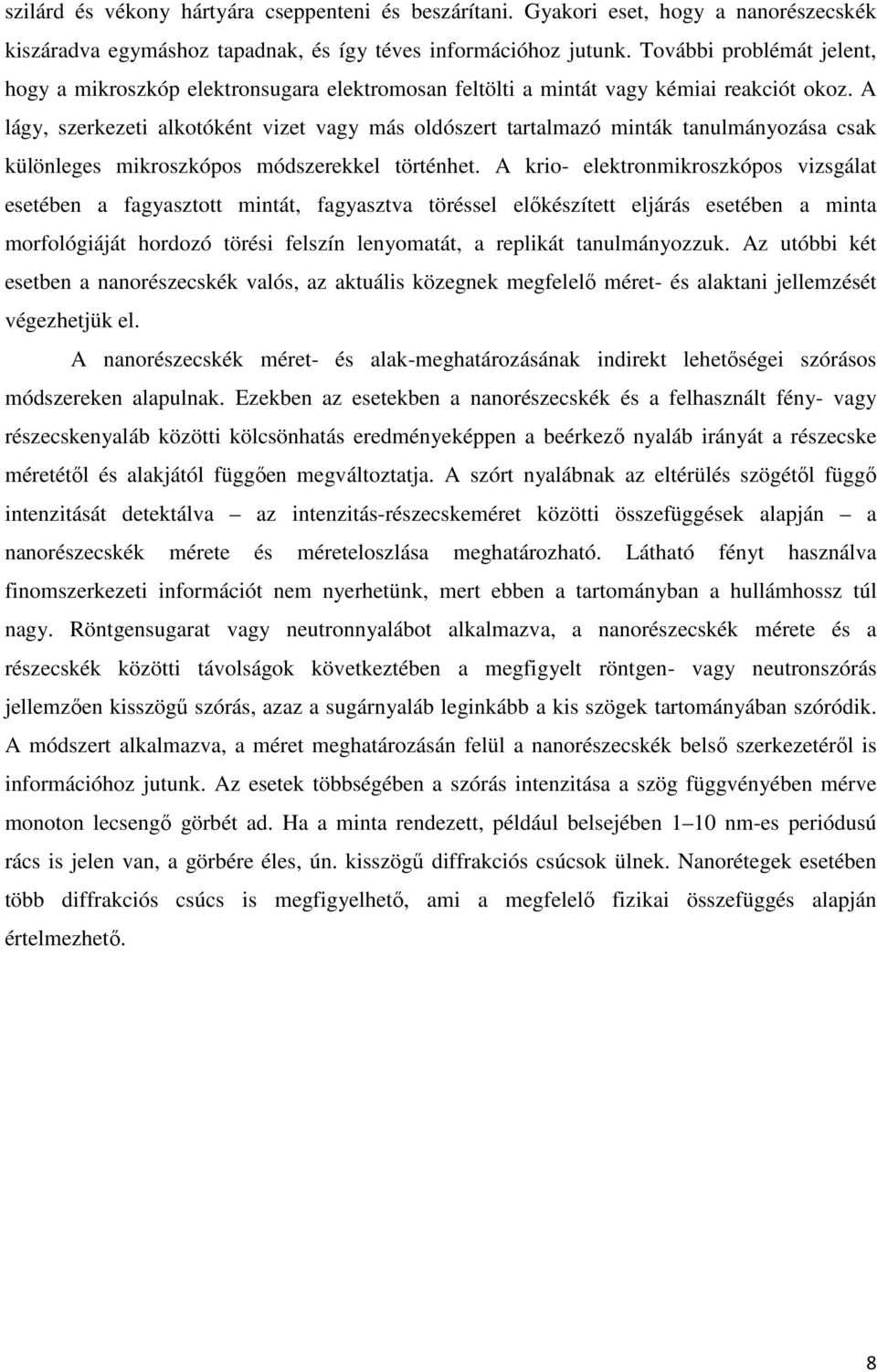 A lágy, szerkezeti alkotóként vizet vagy más oldószert tartalmazó minták tanulmányozása csak különleges mikroszkópos módszerekkel történhet.