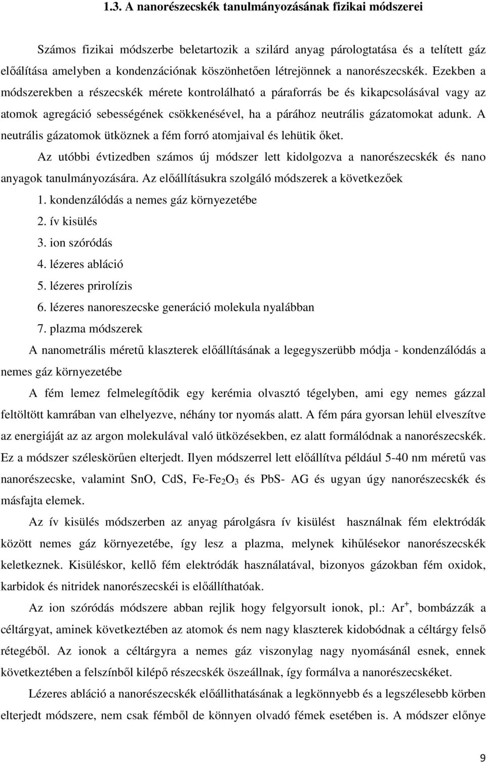 Ezekben a módszerekben a részecskék mérete kontrolálható a páraforrás be és kikapcsolásával vagy az atomok agregáció sebességének csökkenésével, ha a párához neutrális gázatomokat adunk.