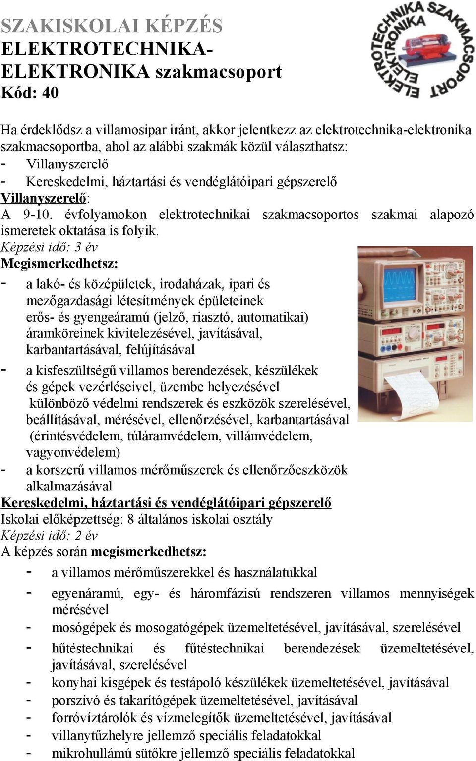 évfolyamokon elektrotechnikai szakmacsoportos szakmai alapozó ismeretek oktatása is folyik.