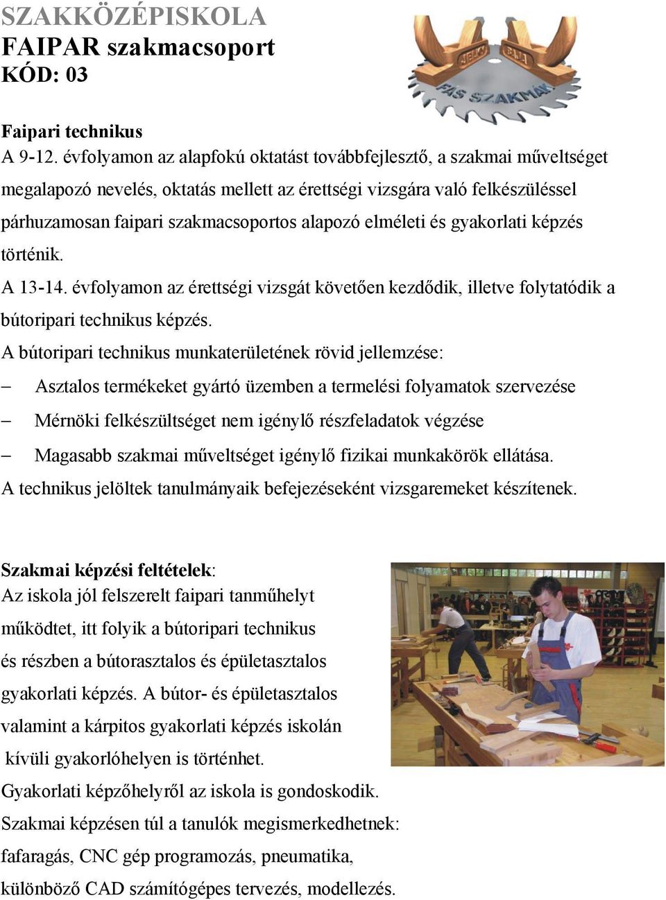 elméleti és gyakorlati képzés történik. A 13-14. évfolyamon az érettségi vizsgát követően kezdődik, illetve folytatódik a bútoripari technikus képzés.