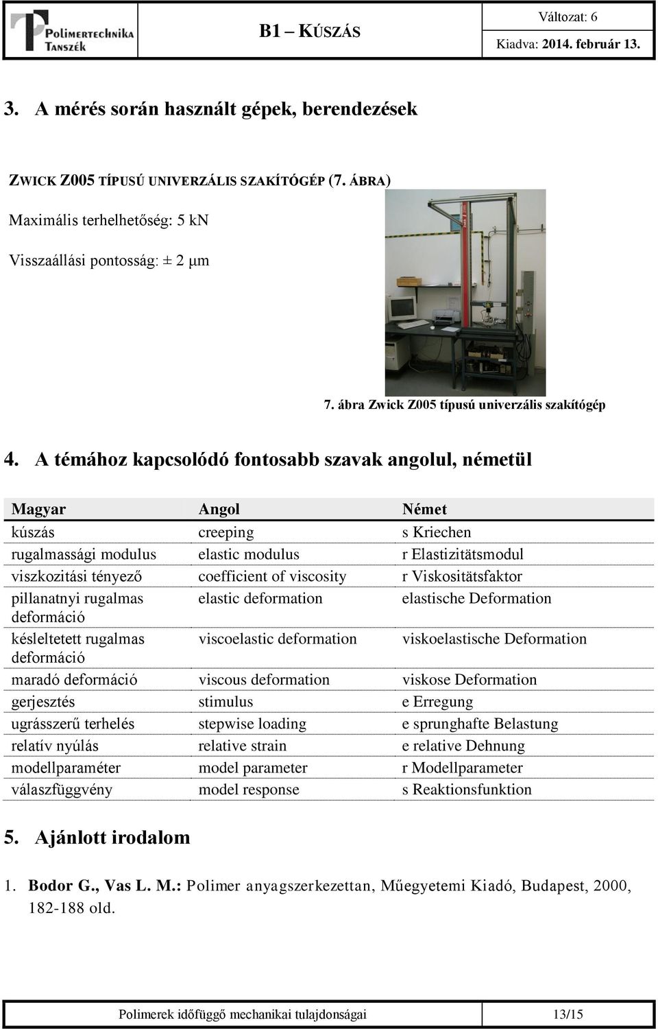 A témához kapcsolódó fontosabb szavak angolul, németül Magyar Angol Német kúszás creeping s Kriechen rugalmassági modulus elastic modulus r lastizitätsmodul viszkozitási tényező coefficient of