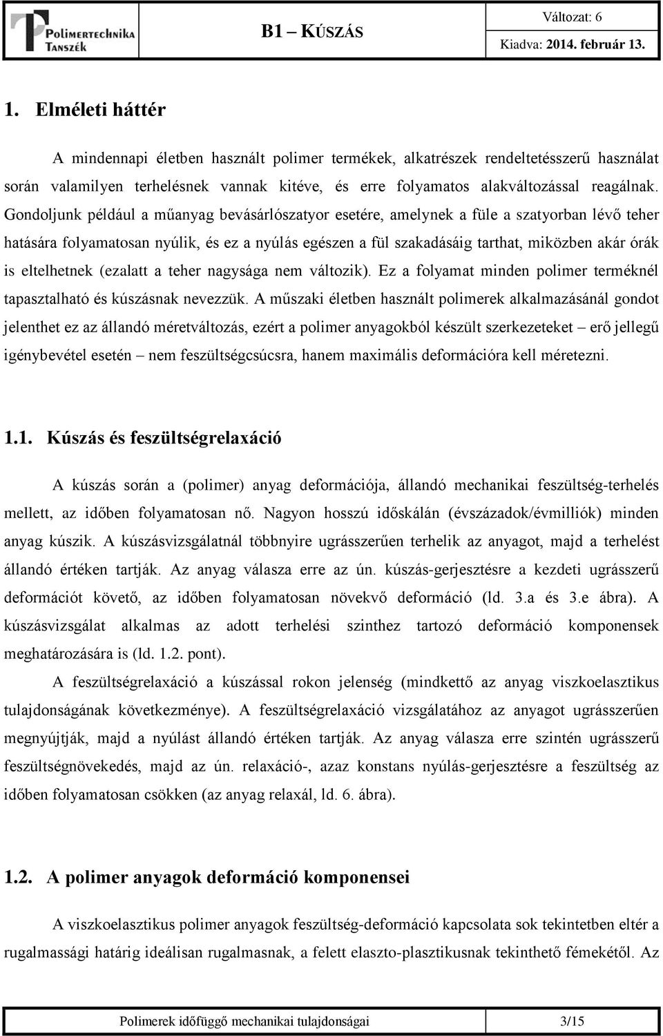 Gondoljunk például a műanyag bevásárlószatyor esetére, amelynek a füle a szatyorban lévő teher hatására folyamatosan nyúlik, és ez a nyúlás egészen a fül szakadásáig tarthat, miközben akár órák is