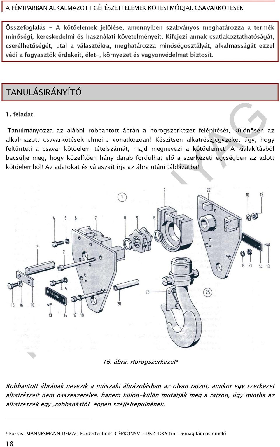 TANULÁSIRÁNYÍTÓ 1. feladat Tanulmányozza az alábbi robbantott ábrán a horogszerkezet felépítését, különösen az alkalmazott csavarkötések elmeire vonatkozóan!