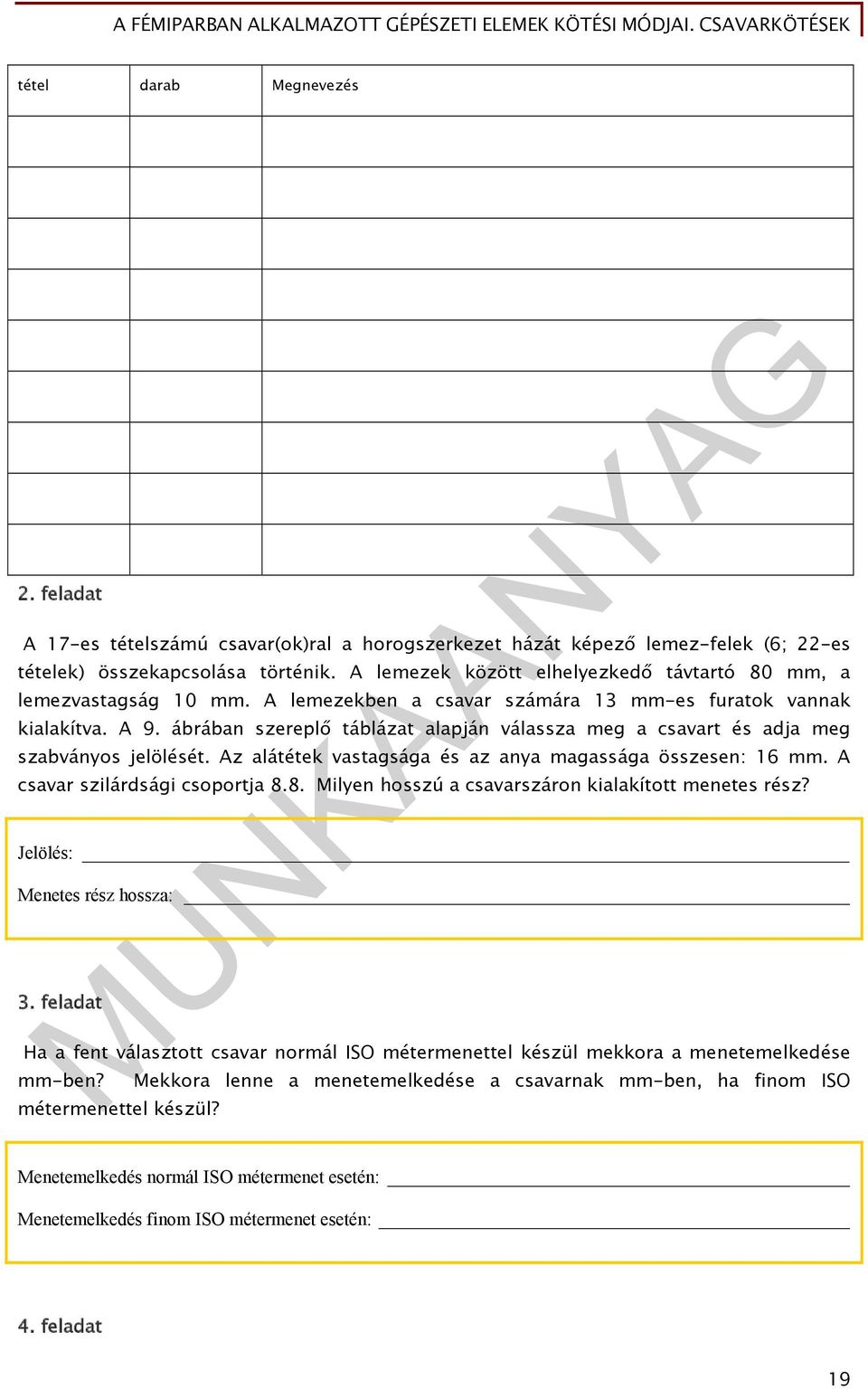 ábrában szereplő táblázat alapján válassza meg a csavart és adja meg szabványos jelölését. Az alátétek vastagsága és az anya magassága összesen: 16 mm. A csavar szilárdsági csoportja 8.