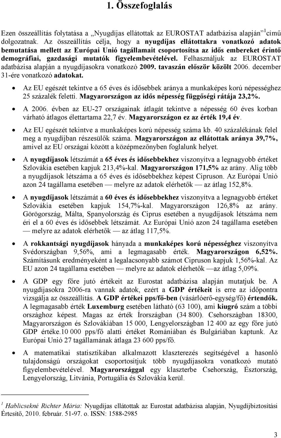 figyelembevételével. Felhasználjuk az EUROSTAT adatbázisa alapján a nyugdíjasokra vonatkozó 2009. tavaszán elıször közölt 2006. december 31-ére vonatkozó adatokat.